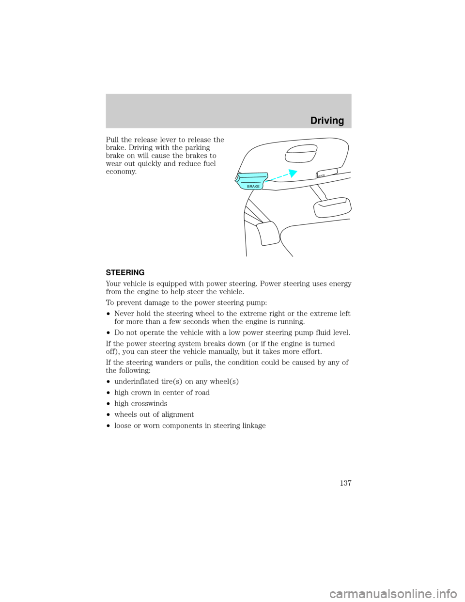 FORD EXPEDITION 2000 1.G Owners Manual Pull the release lever to release the
brake. Driving with the parking
brake on will cause the brakes to
wear out quickly and reduce fuel
economy.
STEERING
Your vehicle is equipped with power steering.