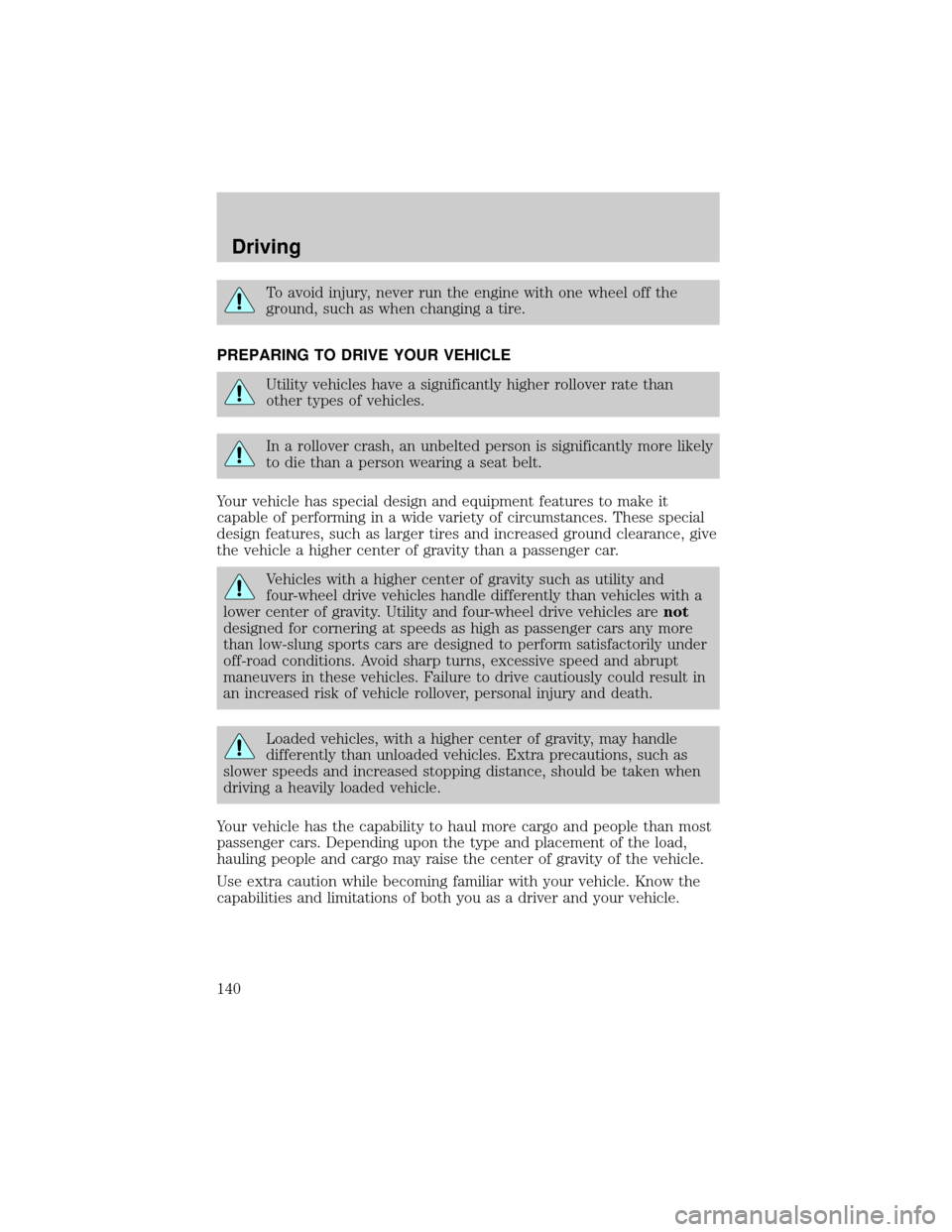 FORD EXPEDITION 2000 1.G Owners Manual To avoid injury, never run the engine with one wheel off the
ground, such as when changing a tire.
PREPARING TO DRIVE YOUR VEHICLE
Utility vehicles have a significantly higher rollover rate than
other