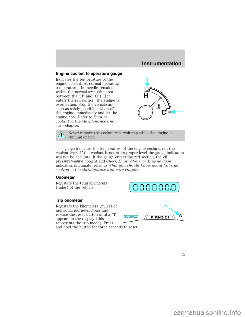 FORD EXPEDITION 2000 1.G Owners Manual Engine coolant temperature gauge
Indicates the temperature of the
engine coolant. At normal operating
temperature, the needle remains
within the normal area (the area
between the ªHº and ªCº). If 