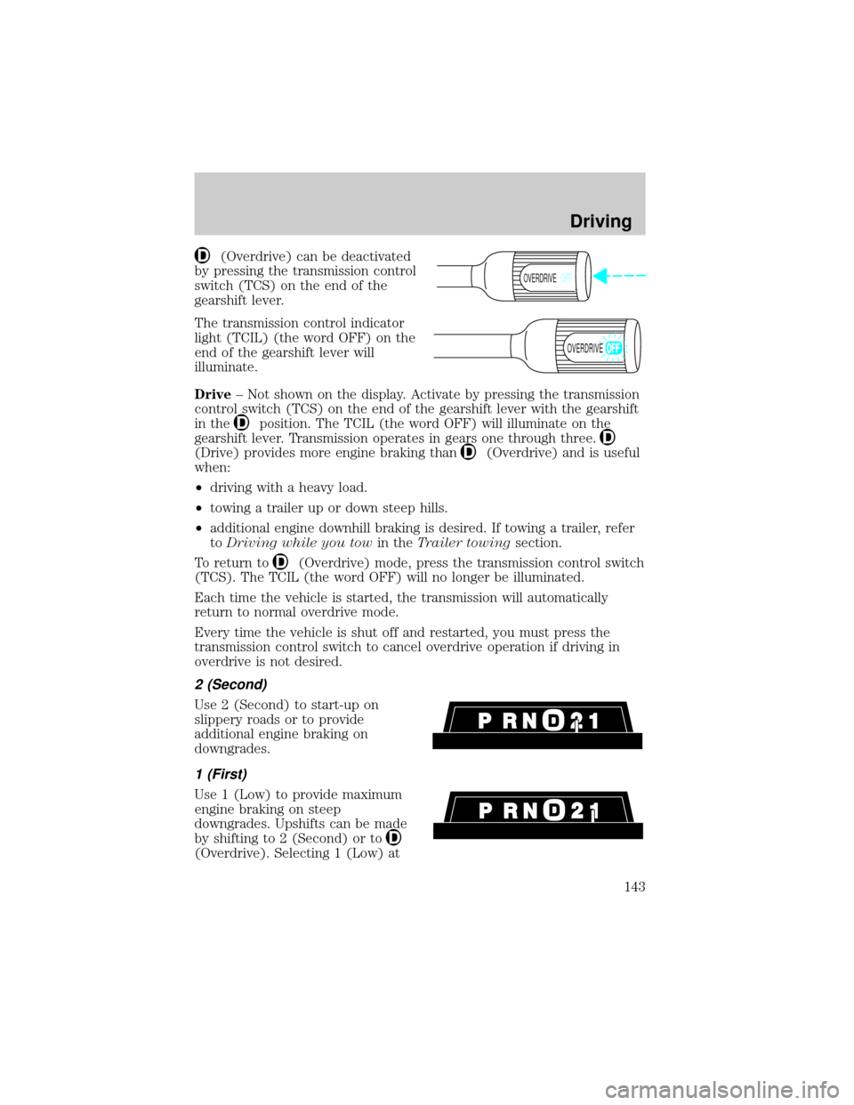 FORD EXPEDITION 2000 1.G Owners Manual (Overdrive) can be deactivated
by pressing the transmission control
switch (TCS) on the end of the
gearshift lever.
The transmission control indicator
light (TCIL) (the word OFF) on the
end of the gea