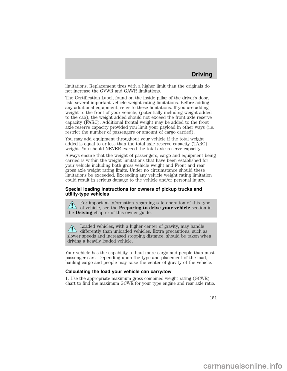FORD EXPEDITION 2000 1.G Owners Manual limitations. Replacement tires with a higher limit than the originals do
not increase the GVWR and GAWR limitations.
The Certification Label, found on the inside pillar of the drivers door,
lists sev