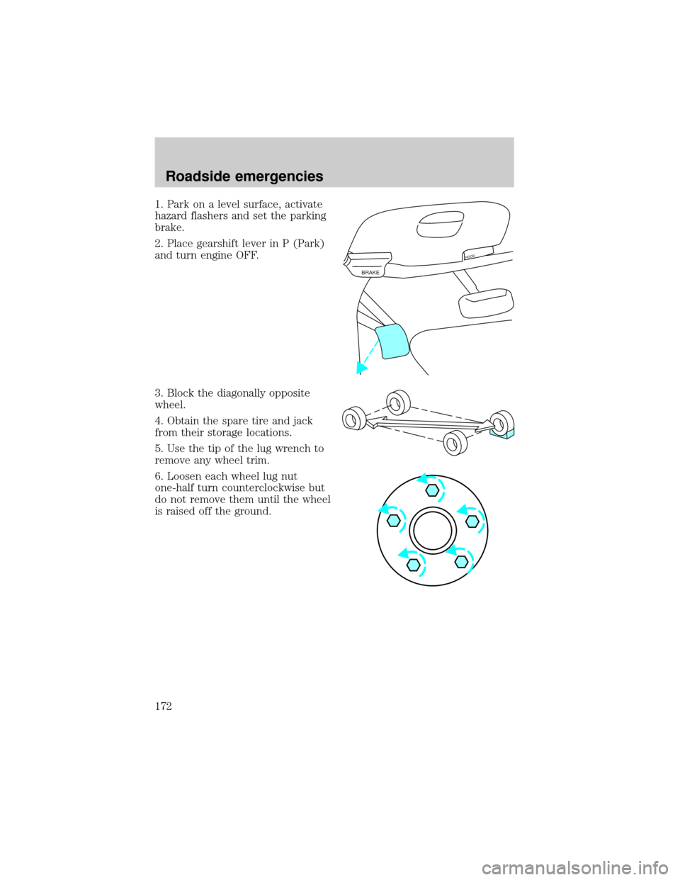 FORD EXPEDITION 2000 1.G Owners Manual 1. Park on a level surface, activate
hazard flashers and set the parking
brake.
2. Place gearshift lever in P (Park)
and turn engine OFF.
3. Block the diagonally opposite
wheel.
4. Obtain the spare ti
