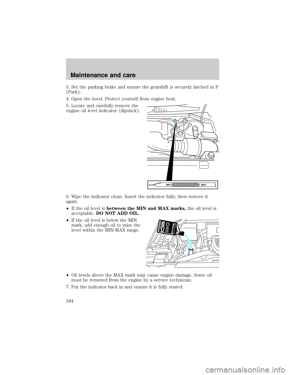 FORD EXPEDITION 2000 1.G Owners Manual 3. Set the parking brake and ensure the gearshift is securely latched in P
(Park).
4. Open the hood. Protect yourself from engine heat.
5. Locate and carefully remove the
engine oil level indicator (d