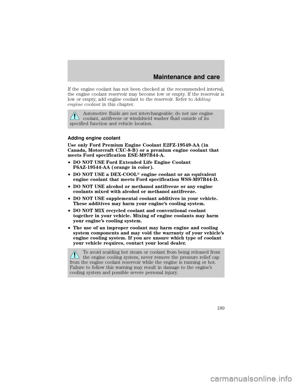 FORD EXPEDITION 2000 1.G Owners Manual If the engine coolant has not been checked at the recommended interval,
the engine coolant reservoir may become low or empty. If the reservoir is
low or empty, add engine coolant to the reservoir. Ref