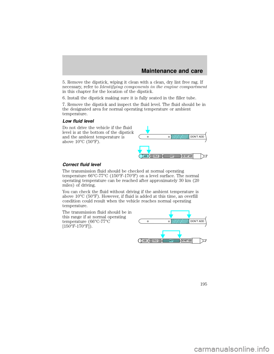 FORD EXPEDITION 2000 1.G Owners Manual 5. Remove the dipstick, wiping it clean with a clean, dry lint free rag. If
necessary, refer toIdentifying components in the engine compartment
in this chapter for the location of the dipstick.
6. Ins