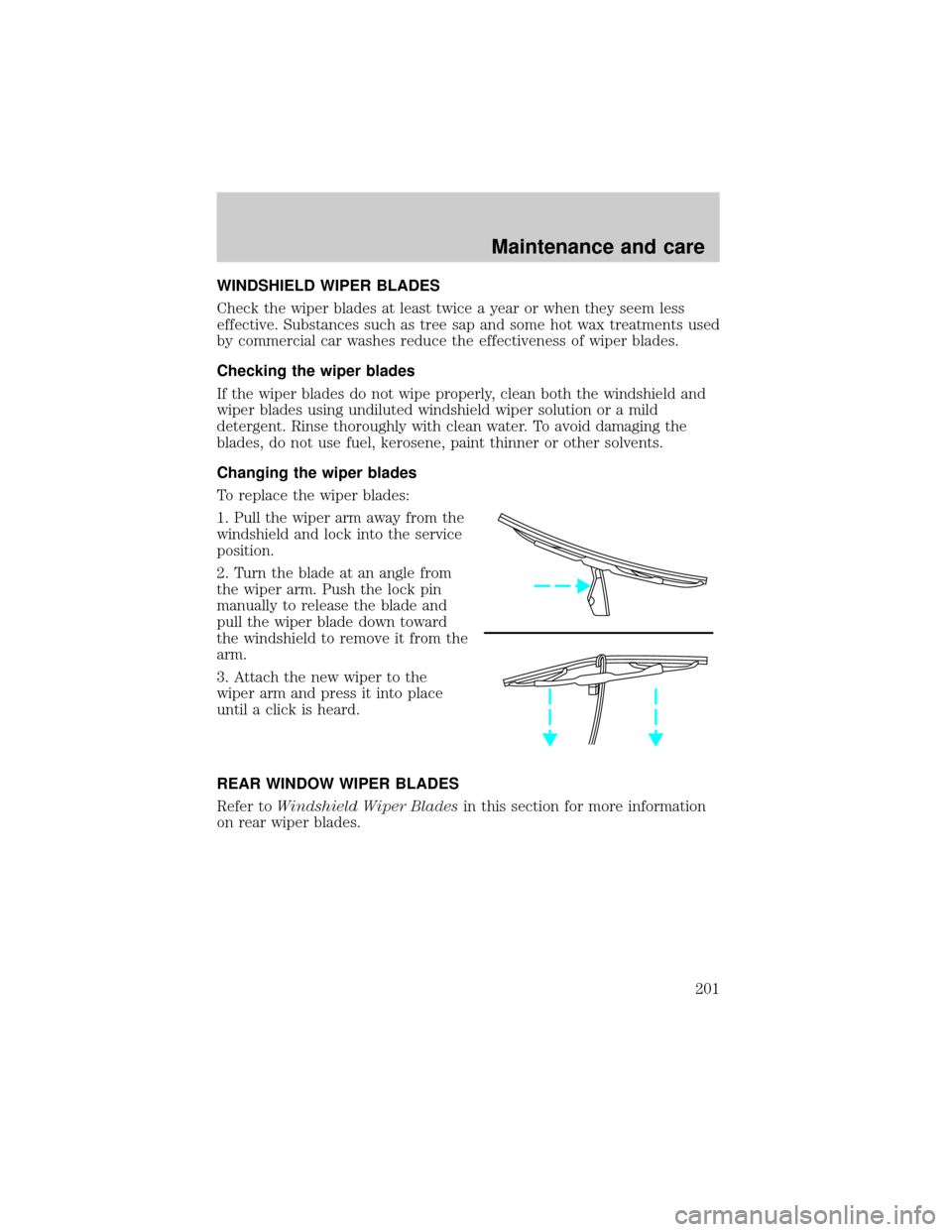 FORD EXPEDITION 2000 1.G Owners Manual WINDSHIELD WIPER BLADES
Check the wiper blades at least twice a year or when they seem less
effective. Substances such as tree sap and some hot wax treatments used
by commercial car washes reduce the 