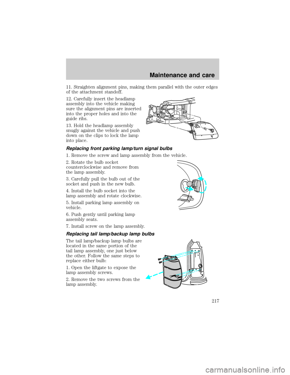 FORD EXPEDITION 2000 1.G Owners Manual 11. Straighten alignment pins, making them parallel with the outer edges
of the attachment standoff.
12. Carefully insert the headlamp
assembly into the vehicle making
sure the alignment pins are inse