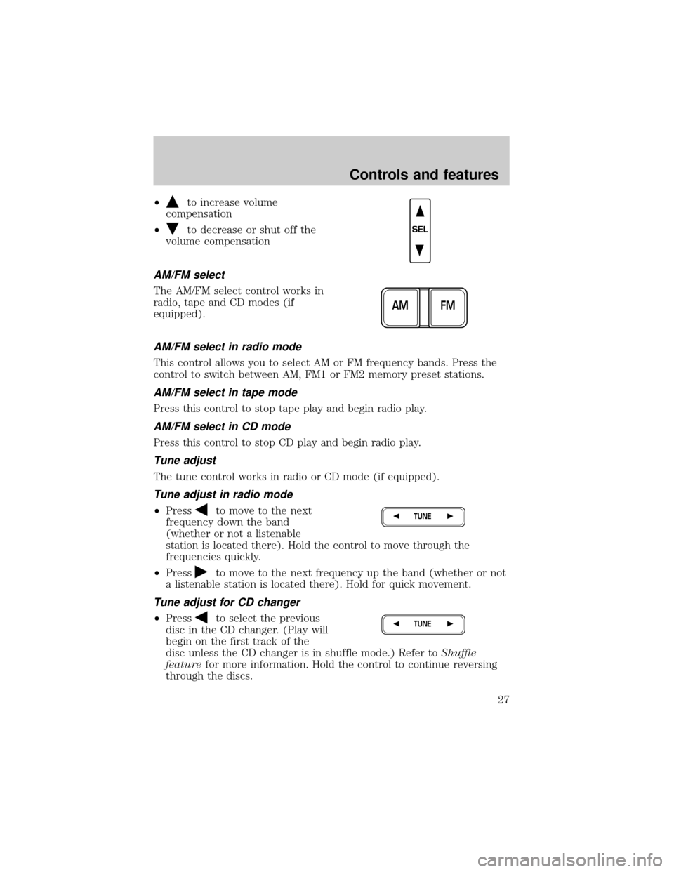 FORD EXPEDITION 2000 1.G Owners Manual ²to increase volume
compensation
²
to decrease or shut off the
volume compensation
AM/FM select
The AM/FM select control works in
radio, tape and CD modes (if
equipped).
AM/FM select in radio mode
T FORD EXPEDITION 2000 1.G Owners Manual ²to increase volume
compensation
²
to decrease or shut off the
volume compensation
AM/FM select
The AM/FM select control works in
radio, tape and CD modes (if
equipped).
AM/FM select in radio mode
T