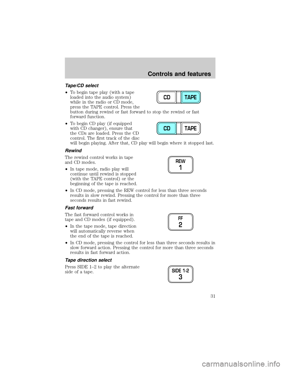 FORD EXPEDITION 2000 1.G Owners Guide Tape/CD select
²To begin tape play (with a tape
loaded into the audio system)
while in the radio or CD mode,
press the TAPE control. Press the
button during rewind or fast forward to stop the rewind 