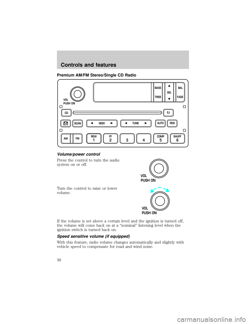 FORD EXPEDITION 2000 1.G Owners Guide Premium AM/FM Stereo/Single CD Radio
Volume/power control
Press the control to turn the audio
system on or off.
Turn the control to raise or lower
volume.
If the volume is set above a certain level an