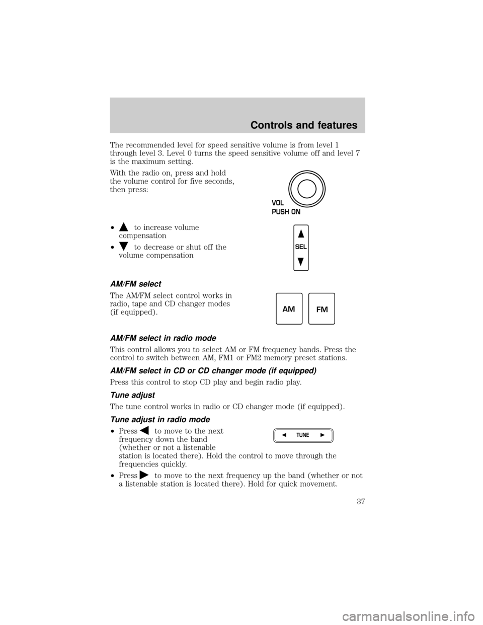 FORD EXPEDITION 2000 1.G Owners Guide The recommended level for speed sensitive volume is from level 1
through level 3. Level 0 turns the speed sensitive volume off and level 7
is the maximum setting.
With the radio on, press and hold
the