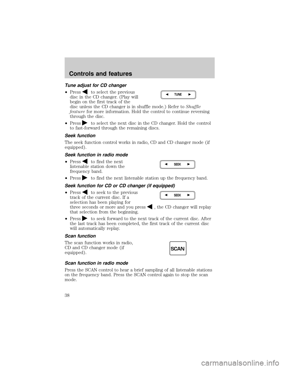 FORD EXPEDITION 2000 1.G Owners Guide Tune adjust for CD changer
²Pressto select the previous
disc in the CD changer. (Play will
begin on the first track of the
disc unless the CD changer is in shuffle mode.) Refer toShuffle
featurefor m