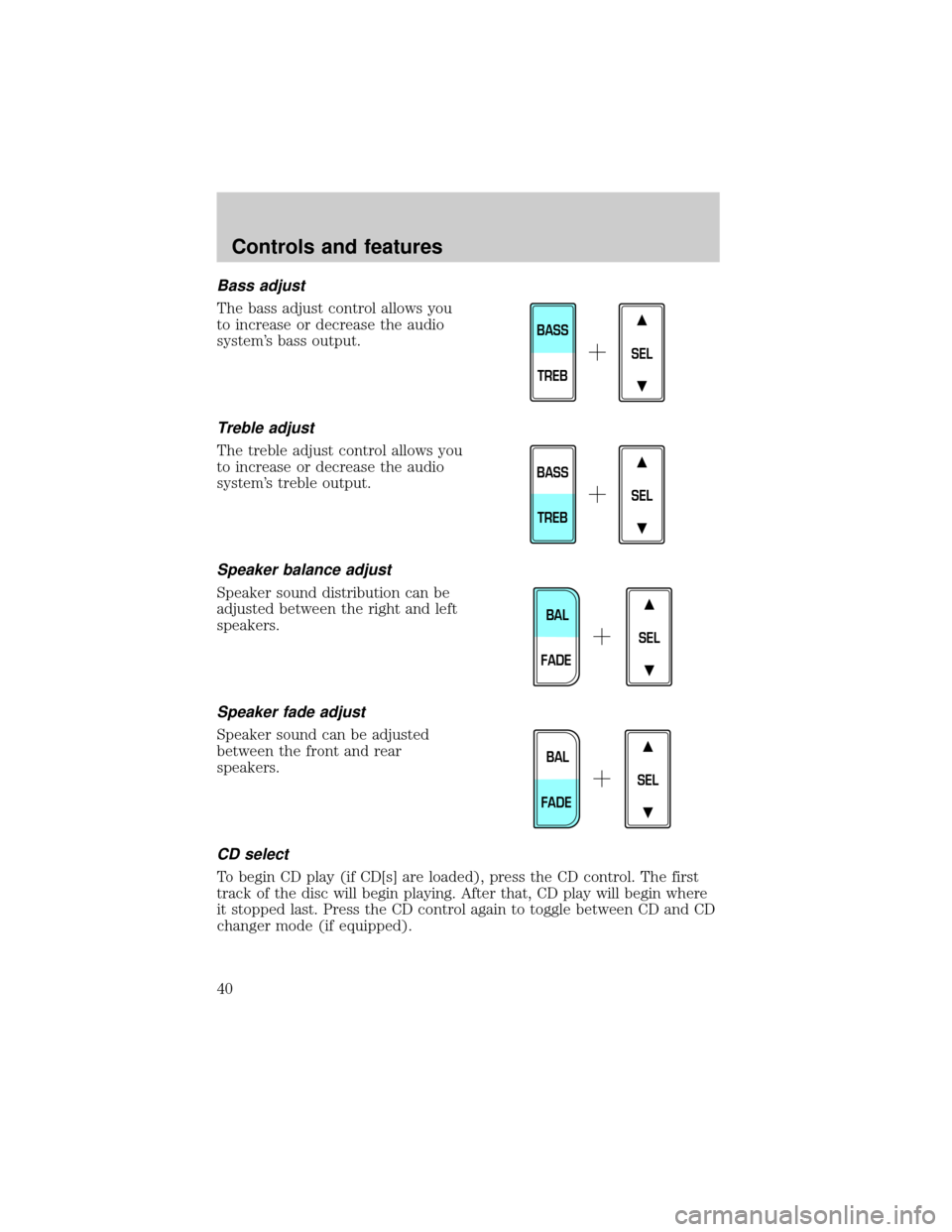 FORD EXPEDITION 2000 1.G Owners Guide Bass adjust
The bass adjust control allows you
to increase or decrease the audio
systems bass output.
Treble adjust
The treble adjust control allows you
to increase or decrease the audio
systems tre