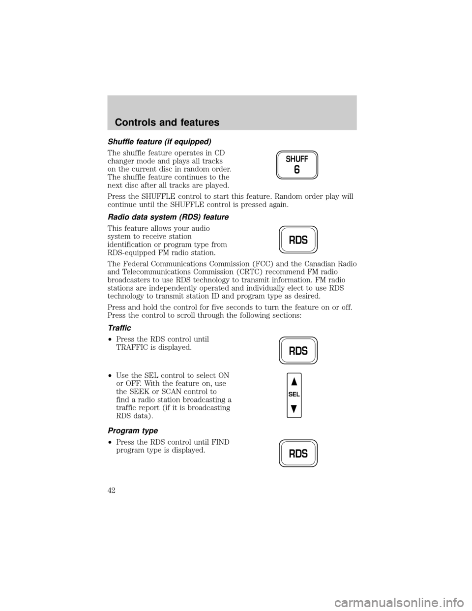 FORD EXPEDITION 2000 1.G Owners Manual Shuffle feature (if equipped)
The shuffle feature operates in CD
changer mode and plays all tracks
on the current disc in random order.
The shuffle feature continues to the
next disc after all tracks 