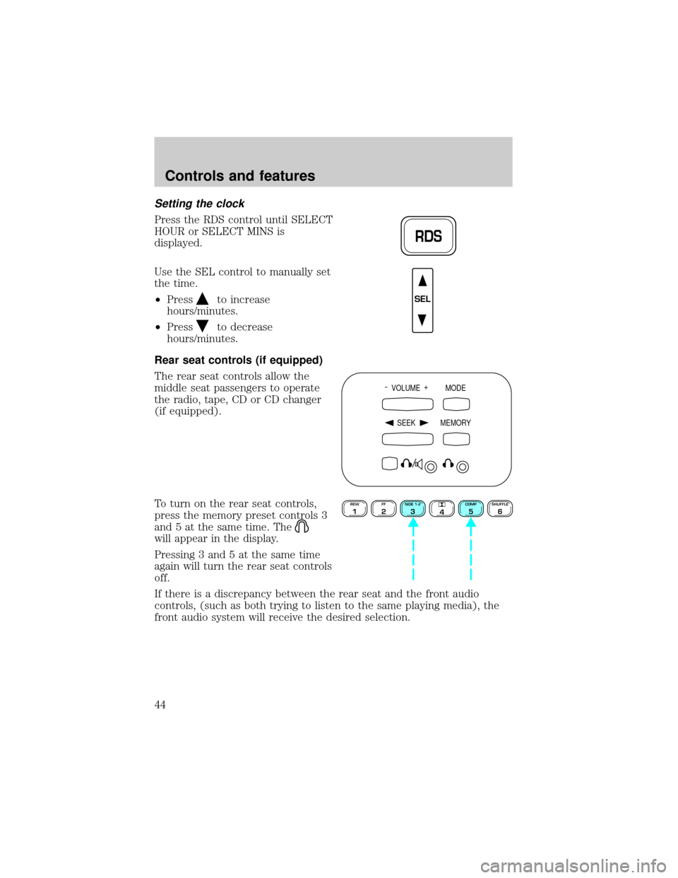 FORD EXPEDITION 2000 1.G Service Manual Setting the clock
Press the RDS control until SELECT
HOUR or SELECT MINS is
displayed.
Use the SEL control to manually set
the time.
²Press
to increase
hours/minutes.
²Press
to decrease
hours/minute