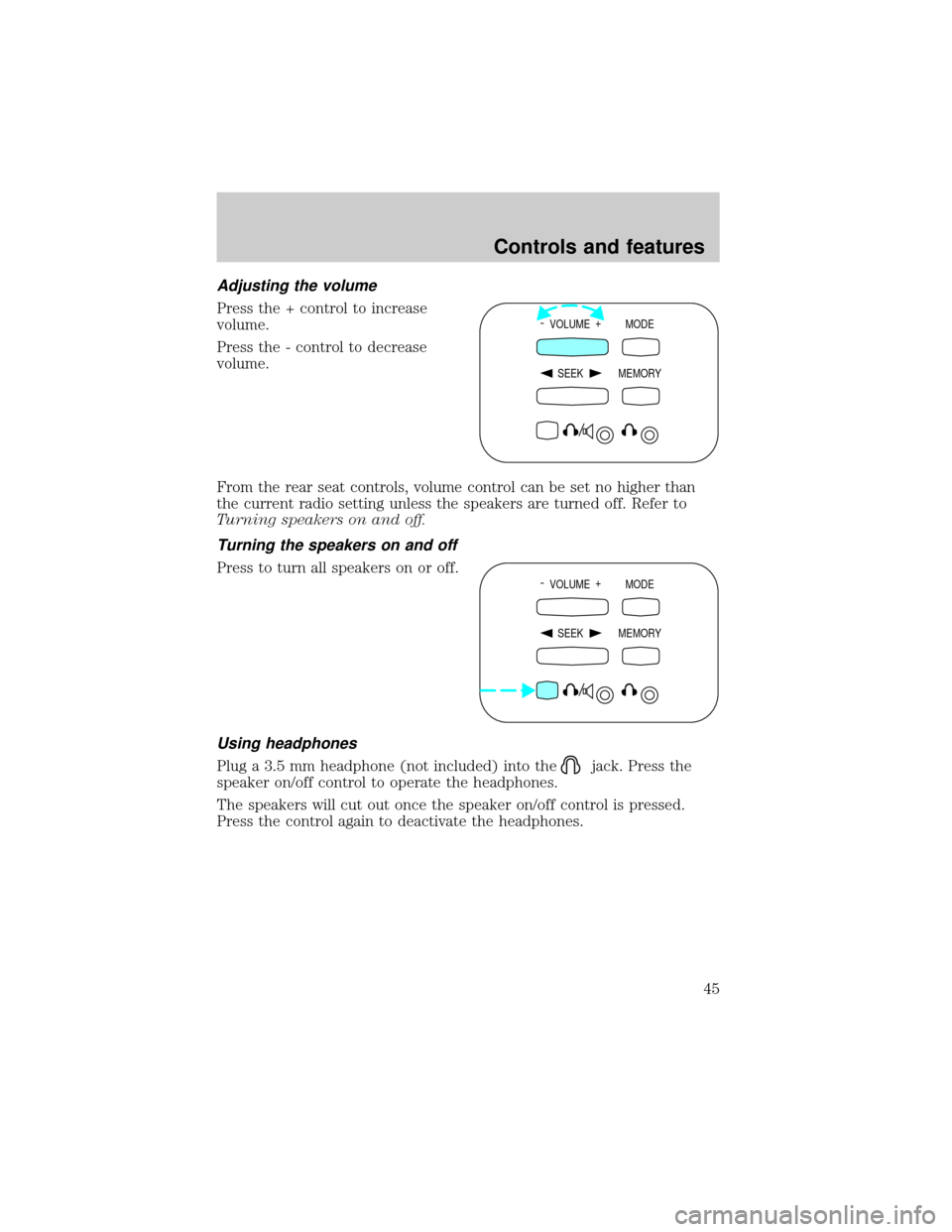 FORD EXPEDITION 2000 1.G Service Manual Adjusting the volume
Press the + control to increase
volume.
Press the - control to decrease
volume.
From the rear seat controls, volume control can be set no higher than
the current radio setting unl