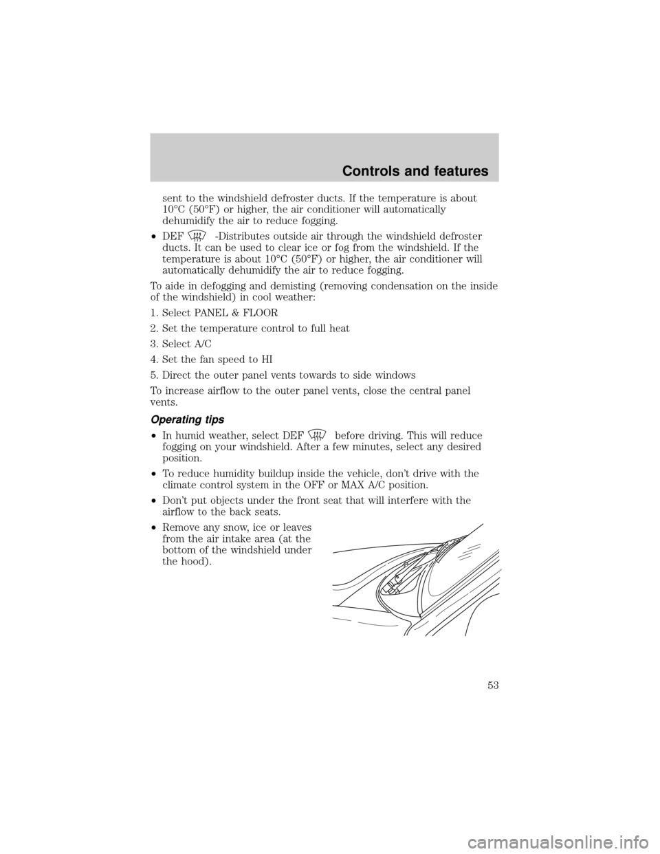 FORD EXPEDITION 2000 1.G Workshop Manual sent to the windshield defroster ducts. If the temperature is about
10ÉC (50ÉF) or higher, the air conditioner will automatically
dehumidify the air to reduce fogging.
²DEF
-Distributes outside air