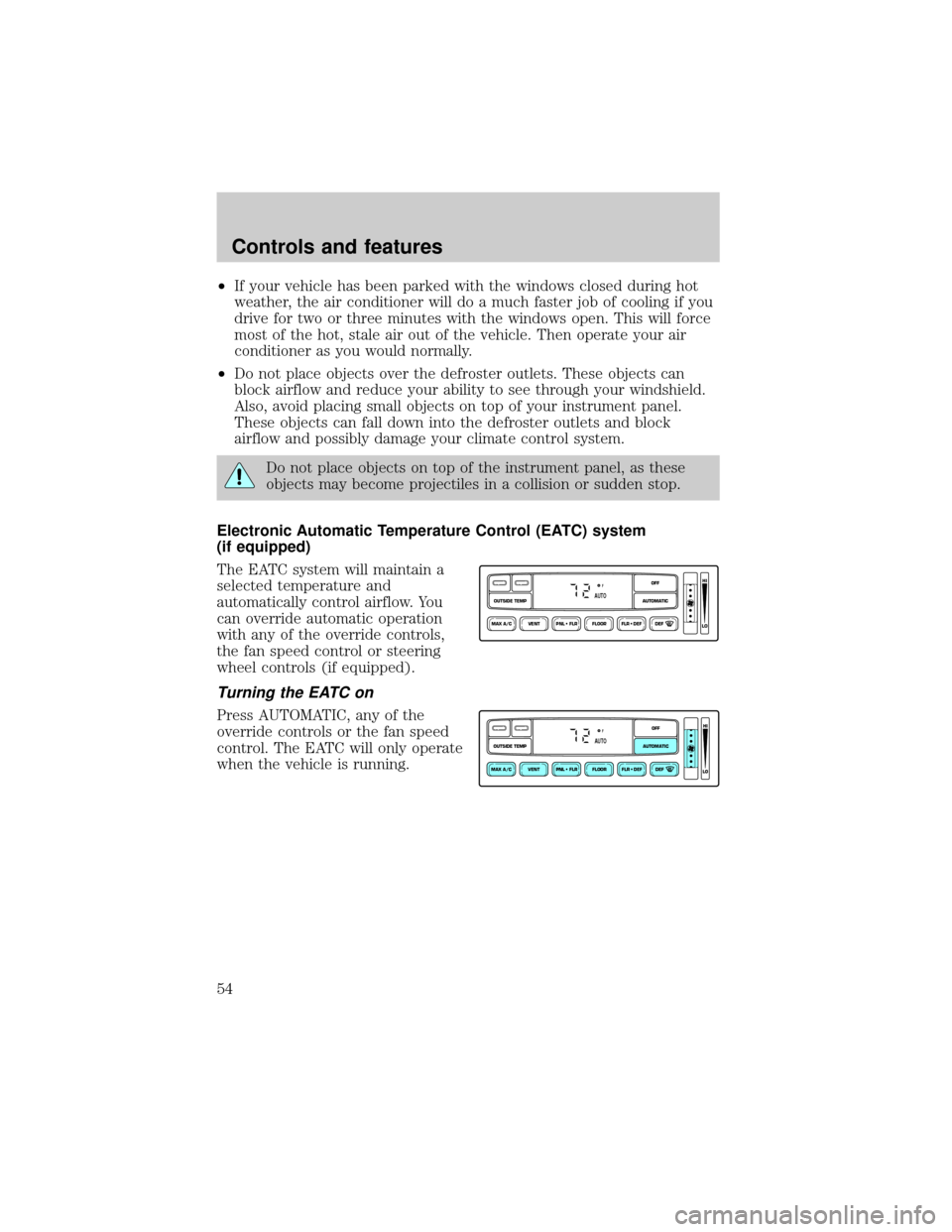 FORD EXPEDITION 2000 1.G Workshop Manual ²If your vehicle has been parked with the windows closed during hot
weather, the air conditioner will do a much faster job of cooling if you
drive for two or three minutes with the windows open. This