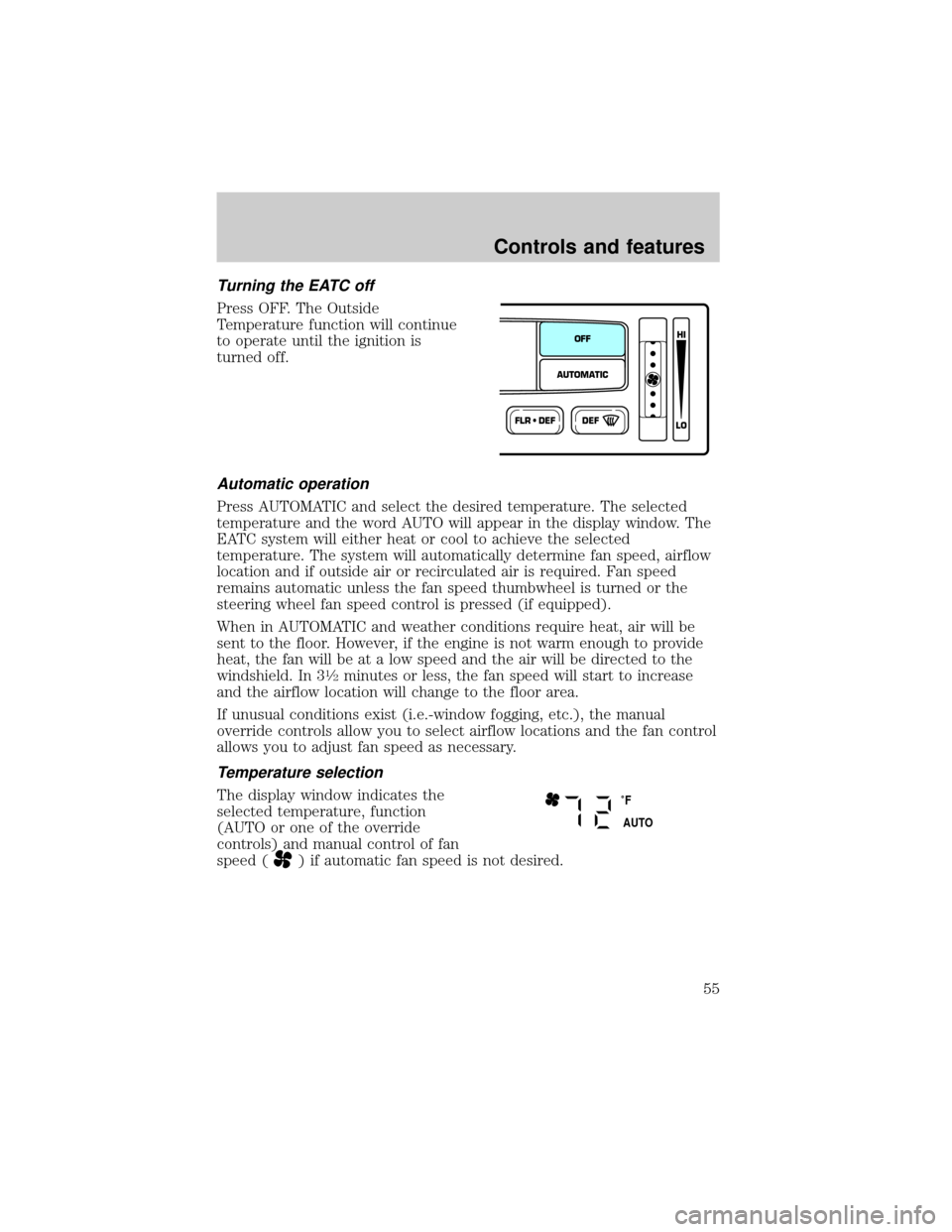 FORD EXPEDITION 2000 1.G Workshop Manual Turning the EATC off
Press OFF. The Outside
Temperature function will continue
to operate until the ignition is
turned off.
Automatic operation
Press AUTOMATIC and select the desired temperature. The 