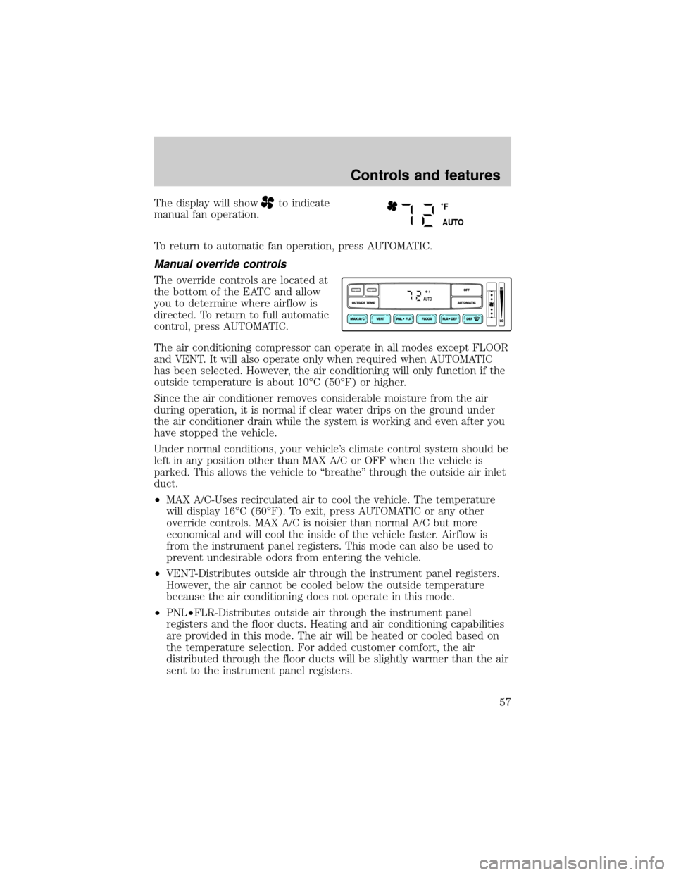 FORD EXPEDITION 2000 1.G Workshop Manual The display will showto indicate
manual fan operation.
To return to automatic fan operation, press AUTOMATIC.
Manual override controls
The override controls are located at
the bottom of the EATC and a