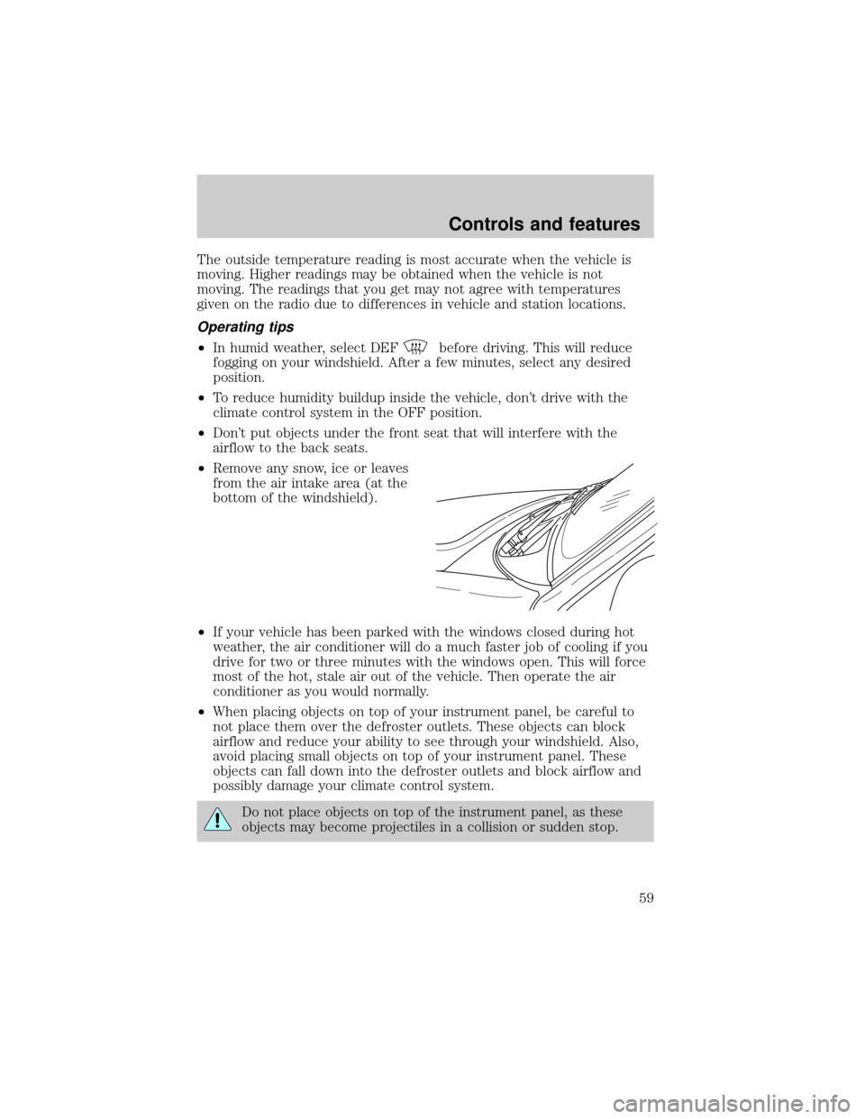 FORD EXPEDITION 2000 1.G Owners Manual The outside temperature reading is most accurate when the vehicle is
moving. Higher readings may be obtained when the vehicle is not
moving. The readings that you get may not agree with temperatures
g