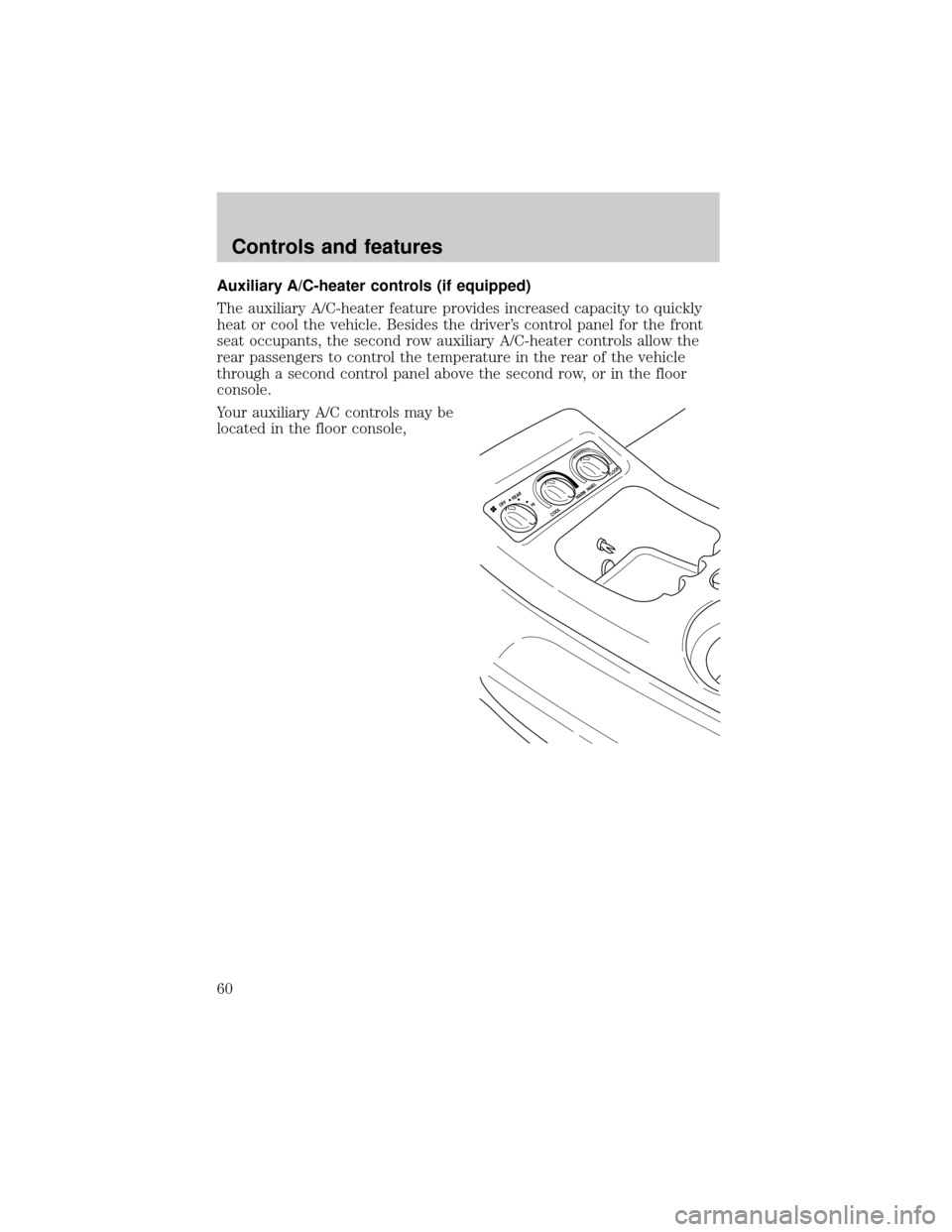 FORD EXPEDITION 2000 1.G Workshop Manual Auxiliary A/C-heater controls (if equipped)
The auxiliary A/C-heater feature provides increased capacity to quickly
heat or cool the vehicle. Besides the drivers control panel for the front
seat occu
