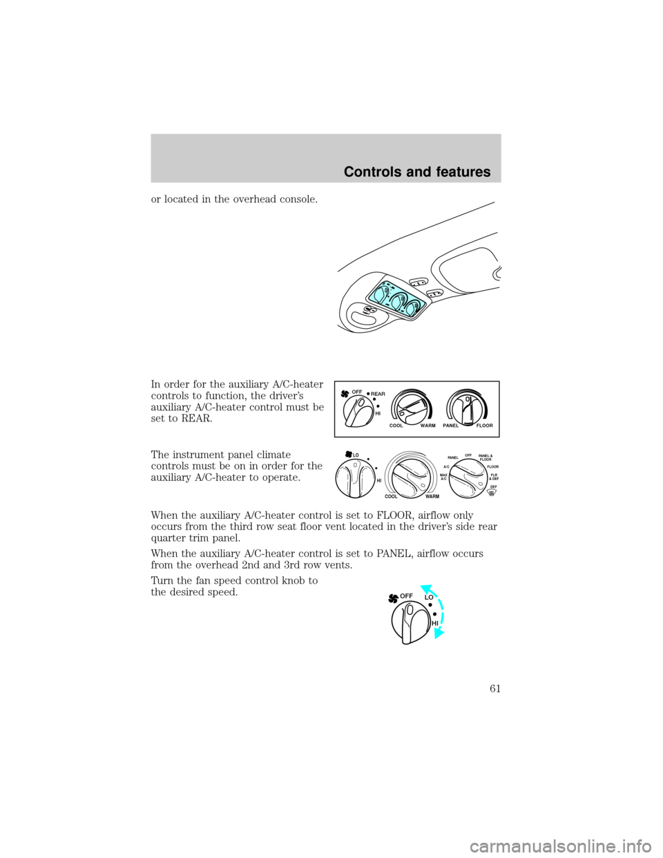FORD EXPEDITION 2000 1.G Repair Manual or located in the overhead console.
In order for the auxiliary A/C-heater
controls to function, the drivers
auxiliary A/C-heater control must be
set to REAR.
The instrument panel climate
controls mus