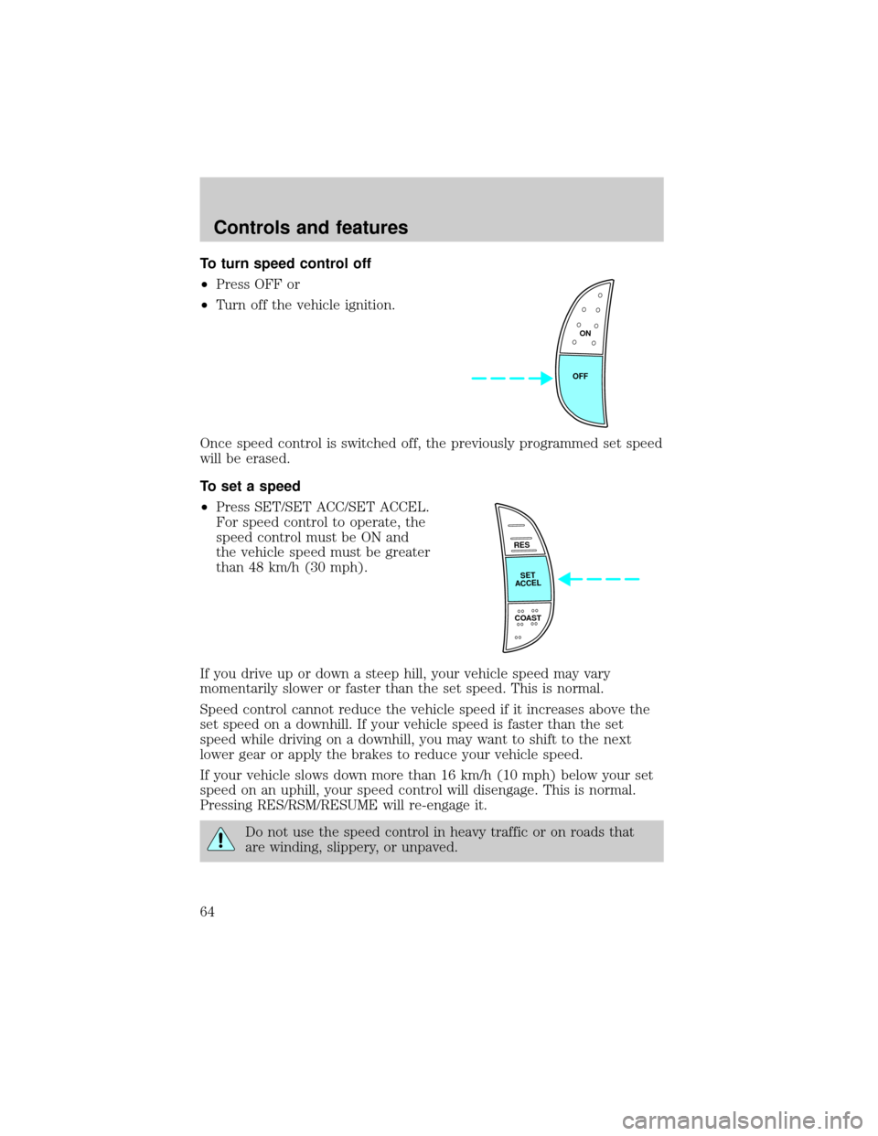 FORD EXPEDITION 2000 1.G Repair Manual To turn speed control off
²Press OFF or
²Turn off the vehicle ignition.
Once speed control is switched off, the previously programmed set speed
will be erased.
To set a speed
²Press SET/SET ACC/SET