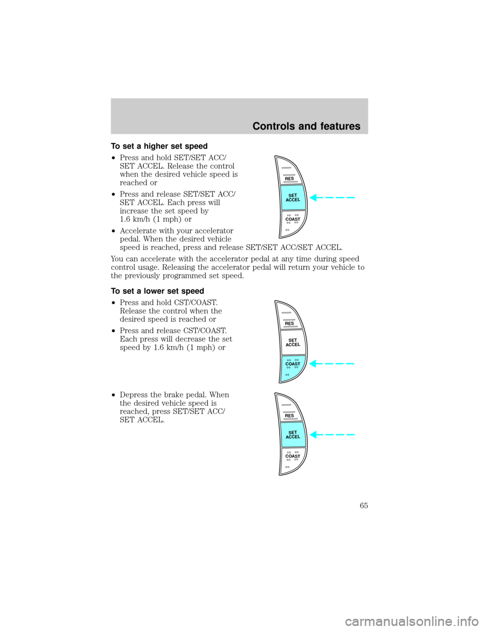 FORD EXPEDITION 2000 1.G Repair Manual To set a higher set speed
²Press and hold SET/SET ACC/
SET ACCEL. Release the control
when the desired vehicle speed is
reached or
²Press and release SET/SET ACC/
SET ACCEL. Each press will
increase