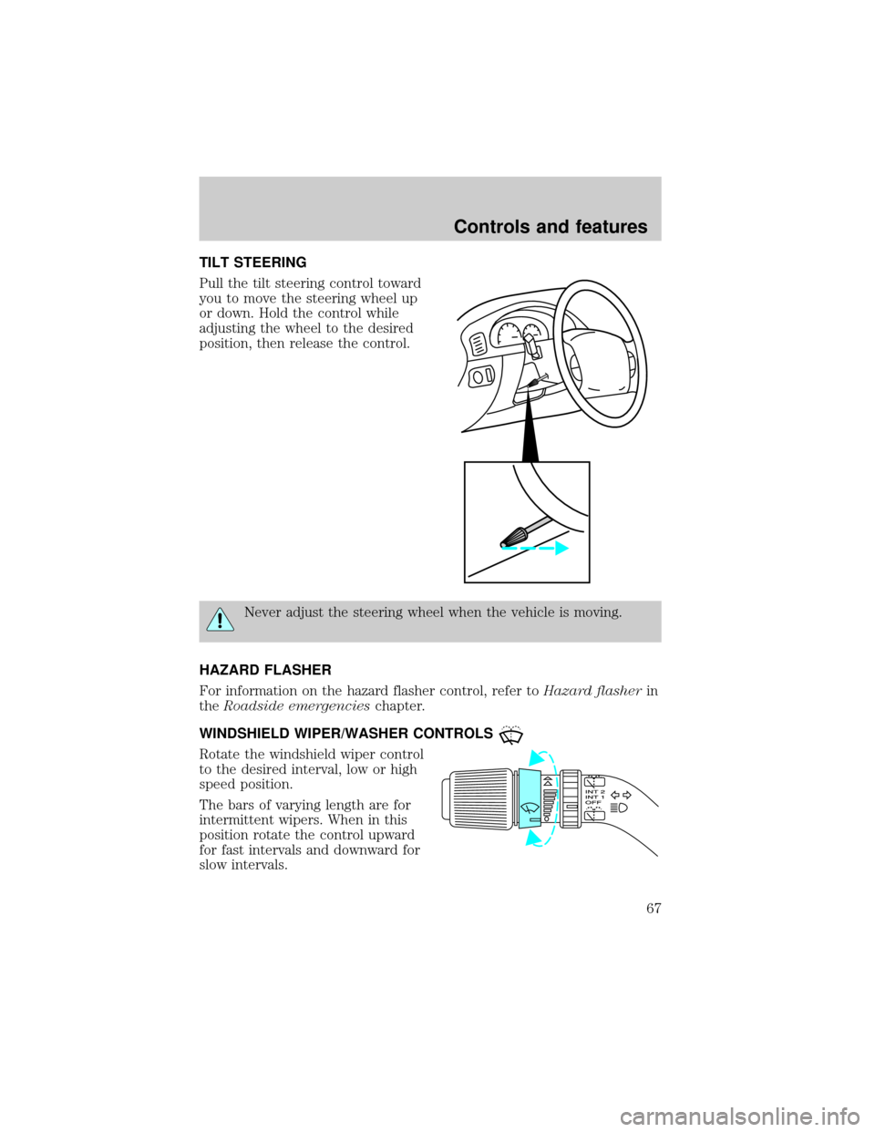 FORD EXPEDITION 2000 1.G Repair Manual TILT STEERING
Pull the tilt steering control toward
you to move the steering wheel up
or down. Hold the control while
adjusting the wheel to the desired
position, then release the control.
Never adjus