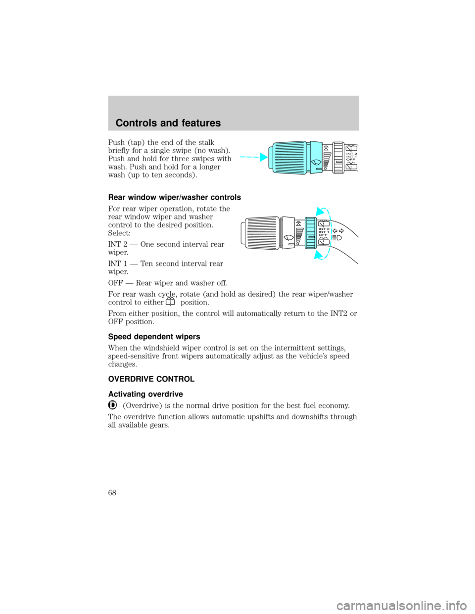FORD EXPEDITION 2000 1.G Repair Manual Push (tap) the end of the stalk
briefly for a single swipe (no wash).
Push and hold for three swipes with
wash. Push and hold for a longer
wash (up to ten seconds).
Rear window wiper/washer controls
F