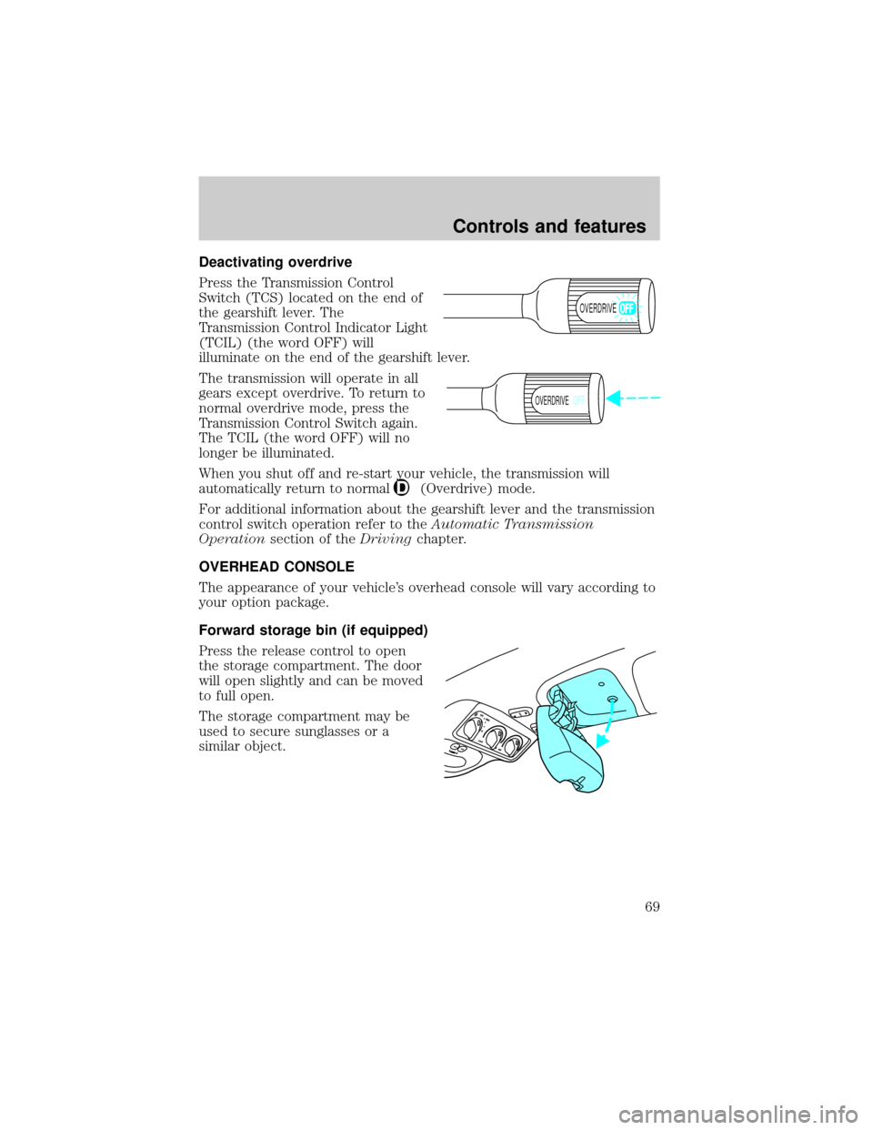 FORD EXPEDITION 2000 1.G Owners Manual Deactivating overdrive
Press the Transmission Control
Switch (TCS) located on the end of
the gearshift lever. The
Transmission Control Indicator Light
(TCIL) (the word OFF) will
illuminate on the end 