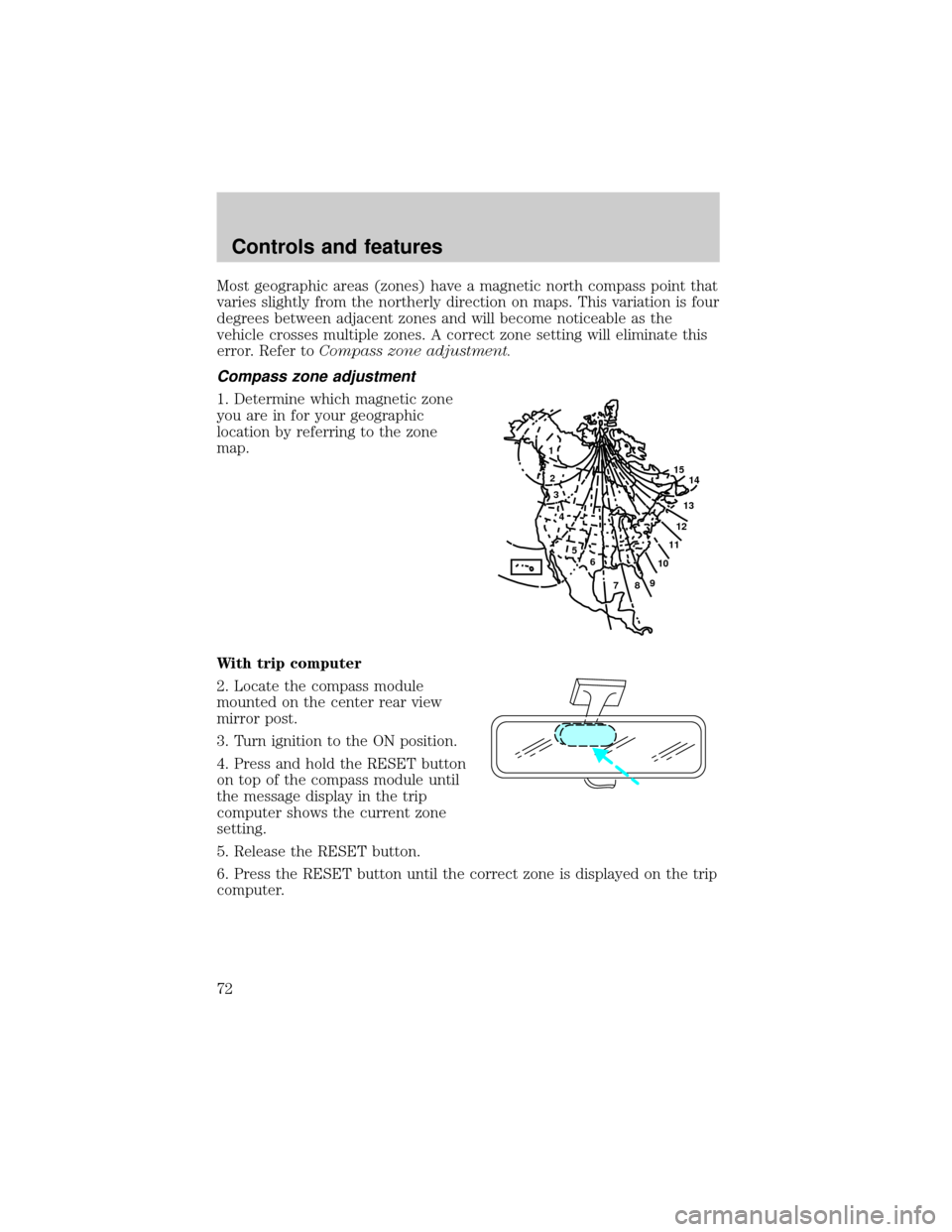 FORD EXPEDITION 2000 1.G Manual PDF Most geographic areas (zones) have a magnetic north compass point that
varies slightly from the northerly direction on maps. This variation is four
degrees between adjacent zones and will become notic