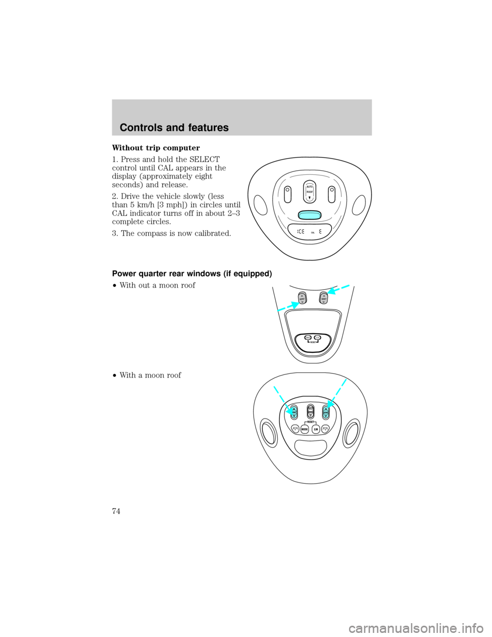 FORD EXPEDITION 2000 1.G Manual PDF Without trip computer
1. Press and hold the SELECT
control until CAL appears in the
display (approximately eight
seconds) and release.
2. Drive the vehicle slowly (less
than 5 km/h [3 mph]) in circles