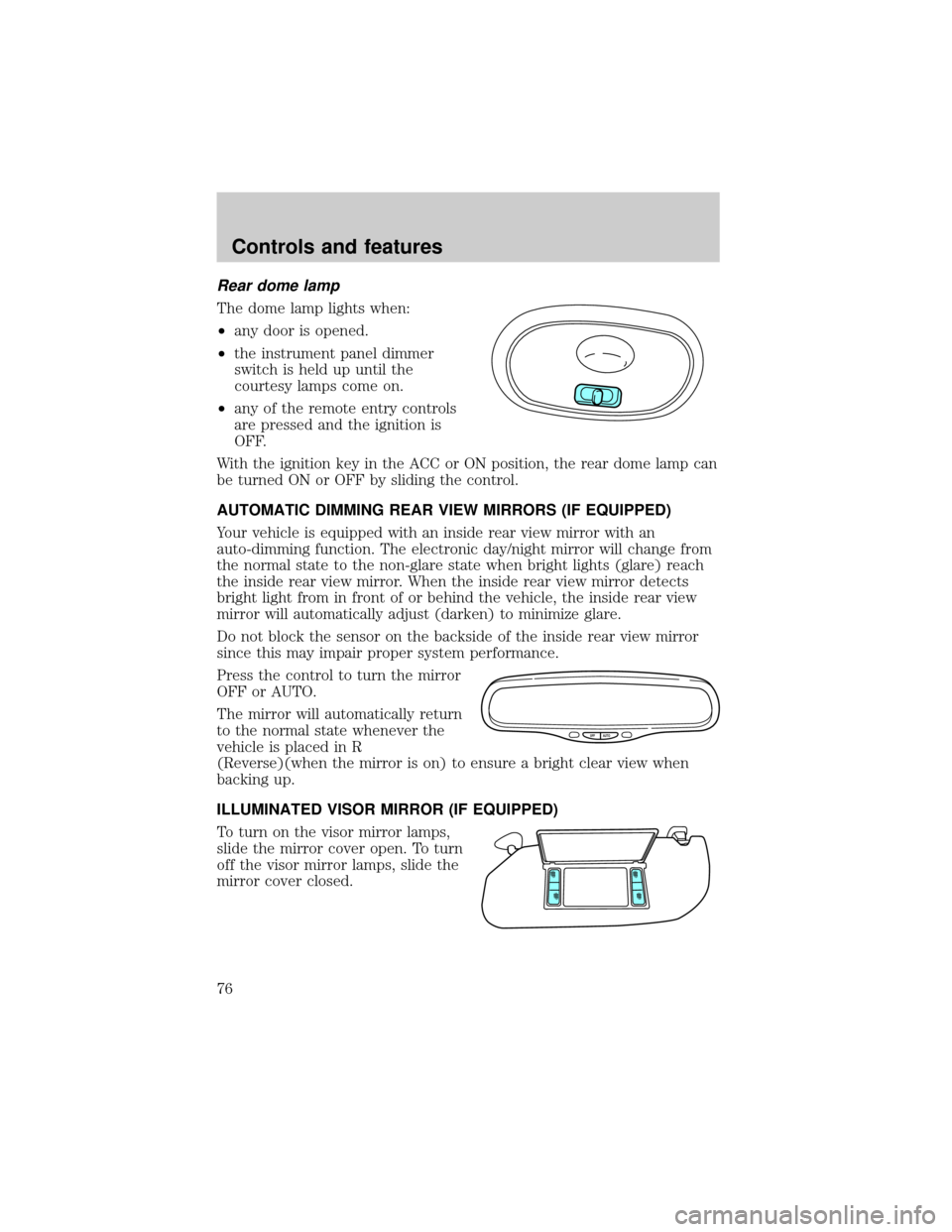 FORD EXPEDITION 2000 1.G Manual PDF Rear dome lamp
The dome lamp lights when:
²any door is opened.
²the instrument panel dimmer
switch is held up until the
courtesy lamps come on.
²any of the remote entry controls
are pressed and the
