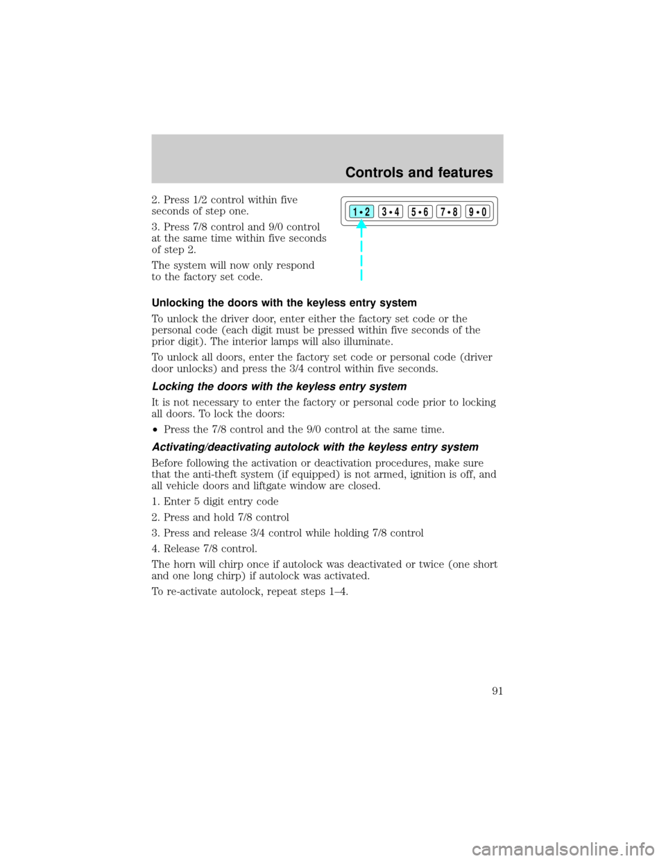FORD EXPEDITION 2000 1.G Owners Manual 2. Press 1/2 control within five
seconds of step one.
3. Press 7/8 control and 9/0 control
at the same time within five seconds
of step 2.
The system will now only respond
to the factory set code.
Unl