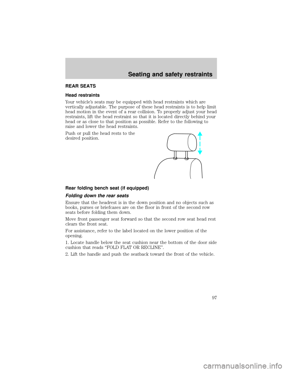 FORD EXPEDITION 2000 1.G Owners Manual REAR SEATS
Head restraints
Your vehicles seats may be equipped with head restraints which are
vertically adjustable. The purpose of these head restraints is to help limit
head motion in the event of 