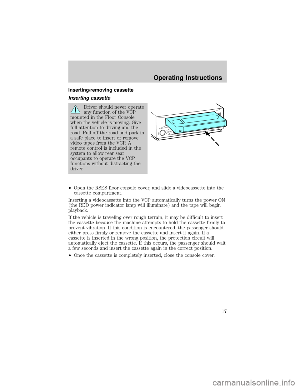 FORD EXPEDITION 2000 1.G Rear Seat Entertainment System Manual Inserting/removing cassette
Inserting cassette
Driver should never operate
any function of the VCP
mounted in the Floor Console
when the vehicle is moving. Give
full attention to driving and the
road.