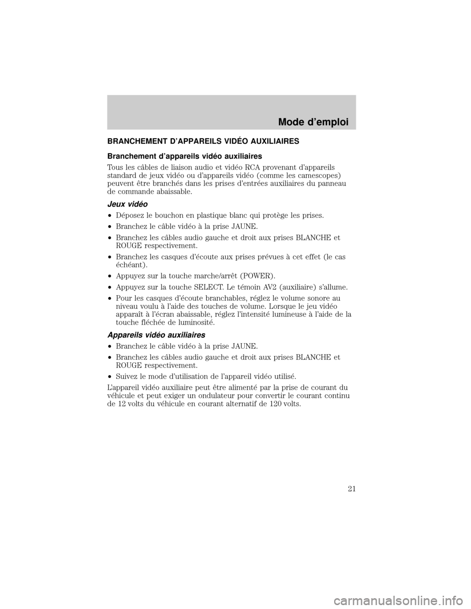FORD EXPEDITION 2000 1.G Rear Seat Entertainment System Manual BRANCHEMENT DAPPAREILS VIDˆO AUXILIAIRES
Branchement dappareils vid×o auxiliaires
Tous les cÑbles de liaison audio et vid×o RCA provenant dappareils
standard de jeux vid×o ou dappareils vid×