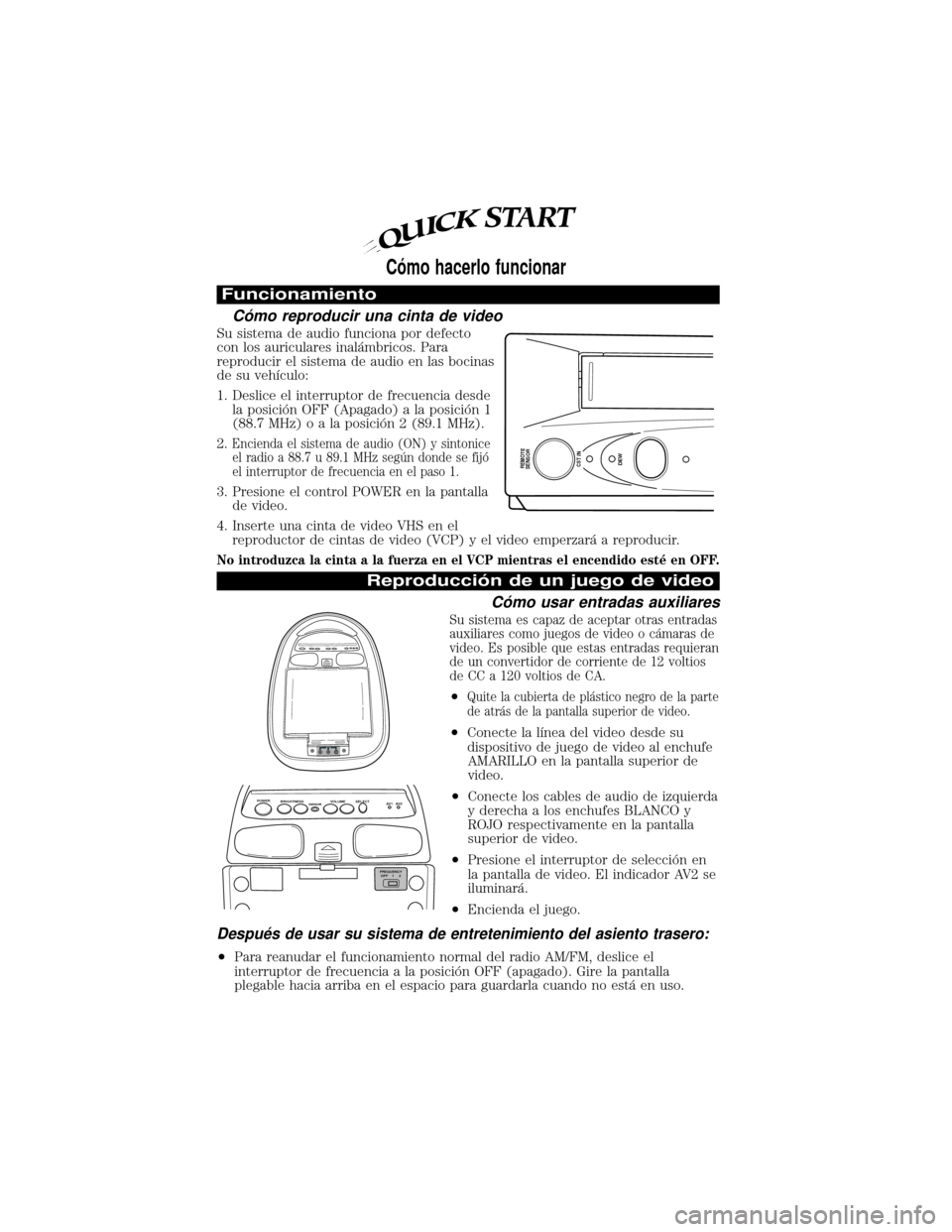 FORD EXPEDITION 2000 1.G Rear Seat Entertainment System Manual Funcionamiento
CoÂ mo reproducir una cinta de video
Su sistema de audio funciona por defecto
con los auriculares inalaÂ mbricos. Para
reproducir el sistema de audio en las bocinas
de su vehÛculo:
1