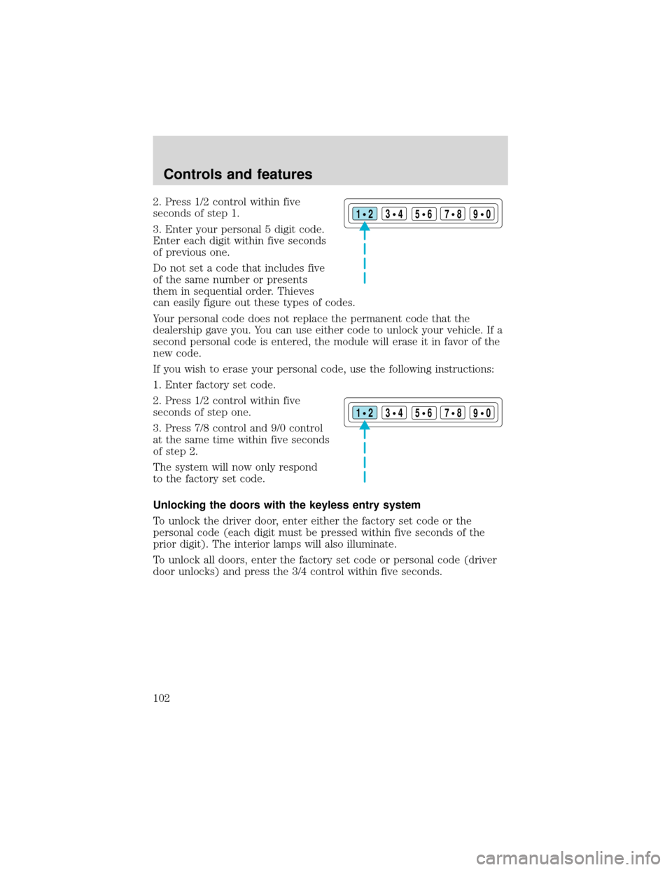 FORD EXPEDITION 2001 1.G Owners Manual 2. Press 1/2 control within five
seconds of step 1.
3. Enter your personal 5 digit code.
Enter each digit within five seconds
of previous one.
Do not set a code that includes five
of the same number o FORD EXPEDITION 2001 1.G Owners Manual 2. Press 1/2 control within five
seconds of step 1.
3. Enter your personal 5 digit code.
Enter each digit within five seconds
of previous one.
Do not set a code that includes five
of the same number o