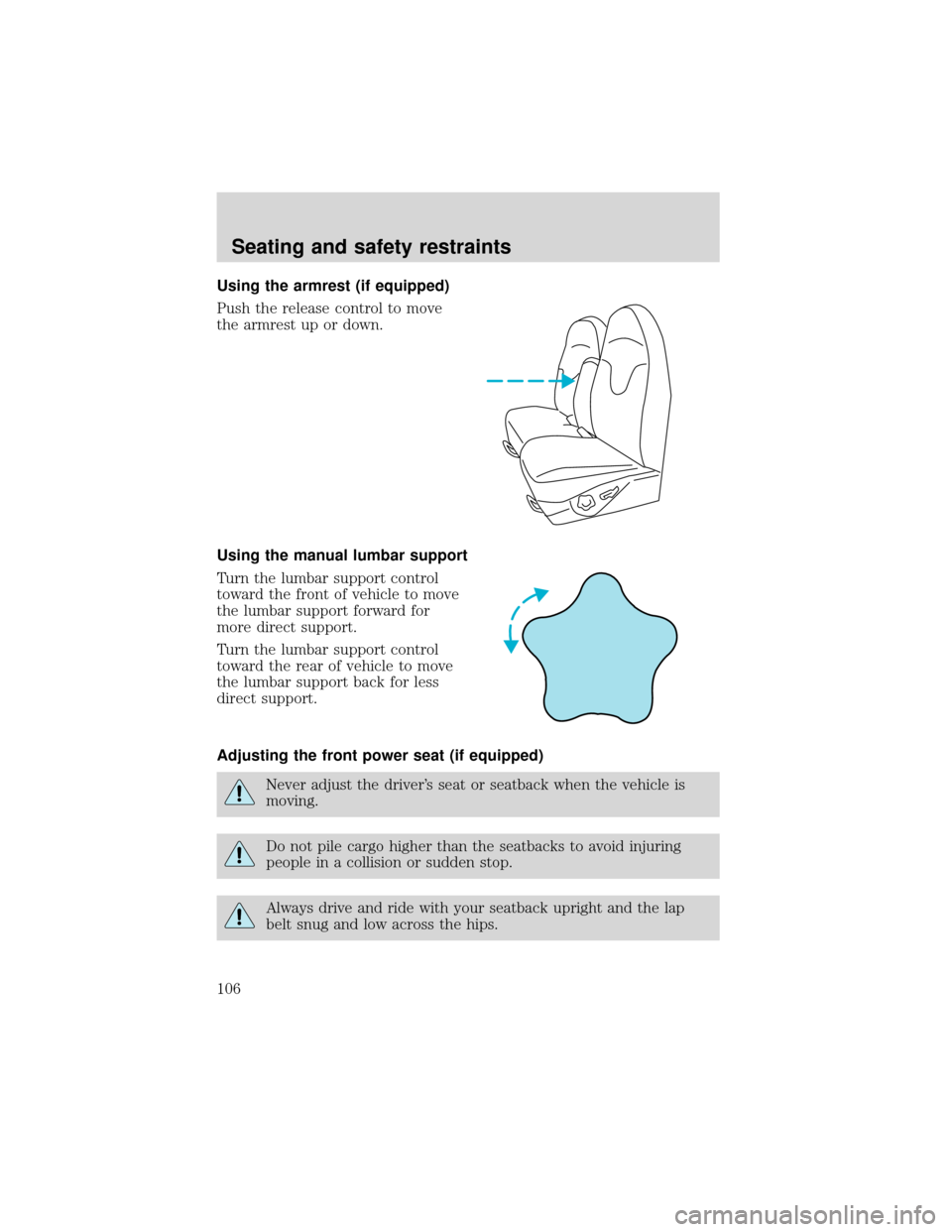 FORD EXPEDITION 2001 1.G Owners Manual Using the armrest (if equipped)
Push the release control to move
the armrest up or down.
Using the manual lumbar support
Turn the lumbar support control
toward the front of vehicle to move
the lumbar FORD EXPEDITION 2001 1.G Owners Manual Using the armrest (if equipped)
Push the release control to move
the armrest up or down.
Using the manual lumbar support
Turn the lumbar support control
toward the front of vehicle to move
the lumbar