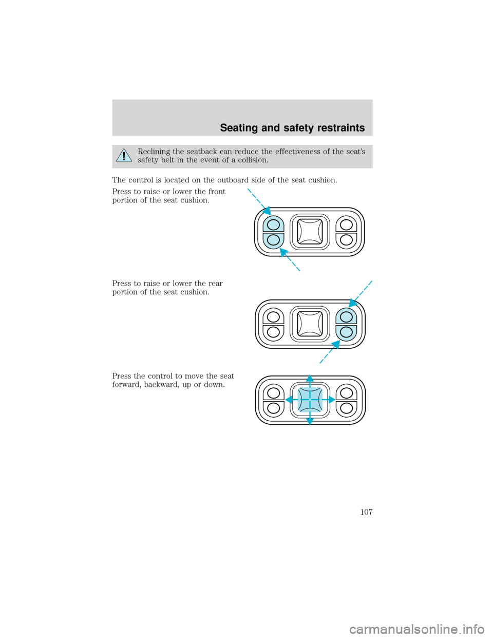 FORD EXPEDITION 2001 1.G Owners Manual Reclining the seatback can reduce the effectiveness of the seat’s
safety belt in the event of a collision.
The control is located on the outboard side of the seat cushion.
Press to raise or lower th FORD EXPEDITION 2001 1.G Owners Manual Reclining the seatback can reduce the effectiveness of the seat’s
safety belt in the event of a collision.
The control is located on the outboard side of the seat cushion.
Press to raise or lower th