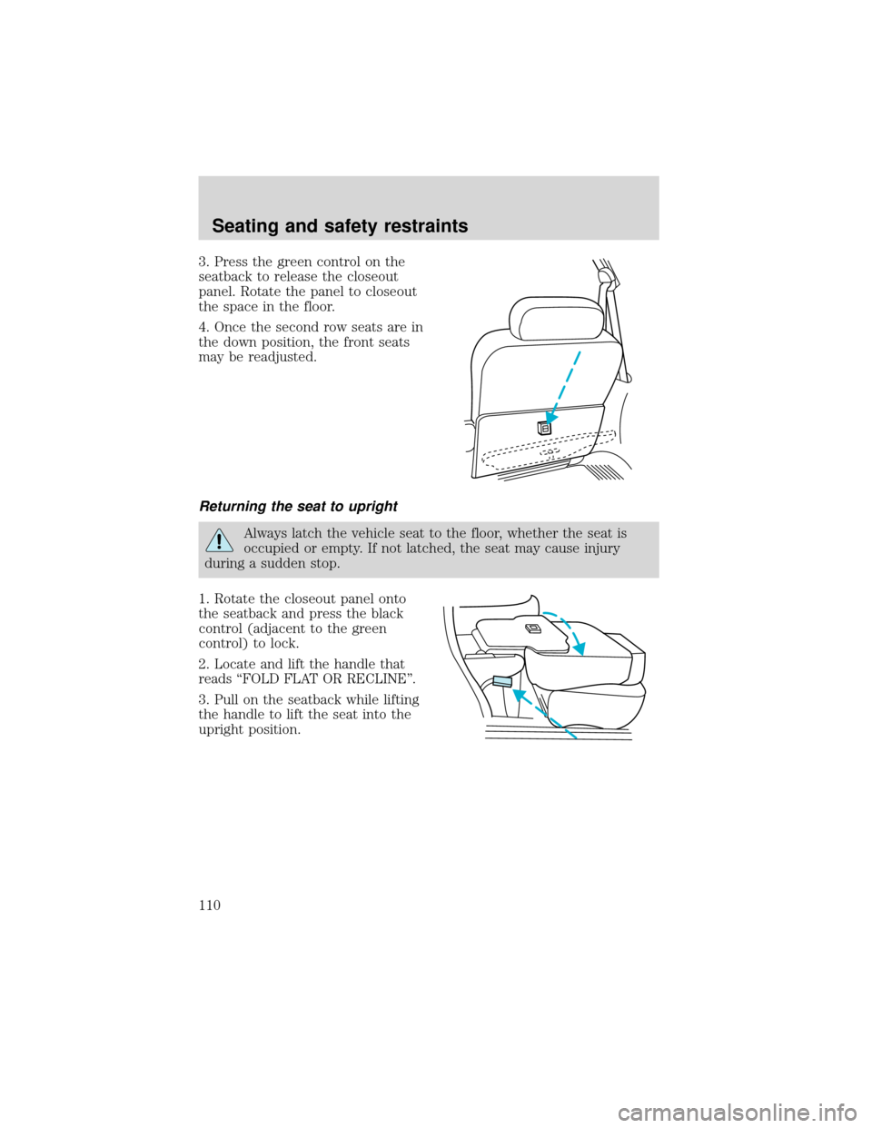 FORD EXPEDITION 2001 1.G Owners Manual 3. Press the green control on the
seatback to release the closeout
panel. Rotate the panel to closeout
the space in the floor.
4. Once the second row seats are in
the down position, the front seats
ma FORD EXPEDITION 2001 1.G Owners Manual 3. Press the green control on the
seatback to release the closeout
panel. Rotate the panel to closeout
the space in the floor.
4. Once the second row seats are in
the down position, the front seats
ma