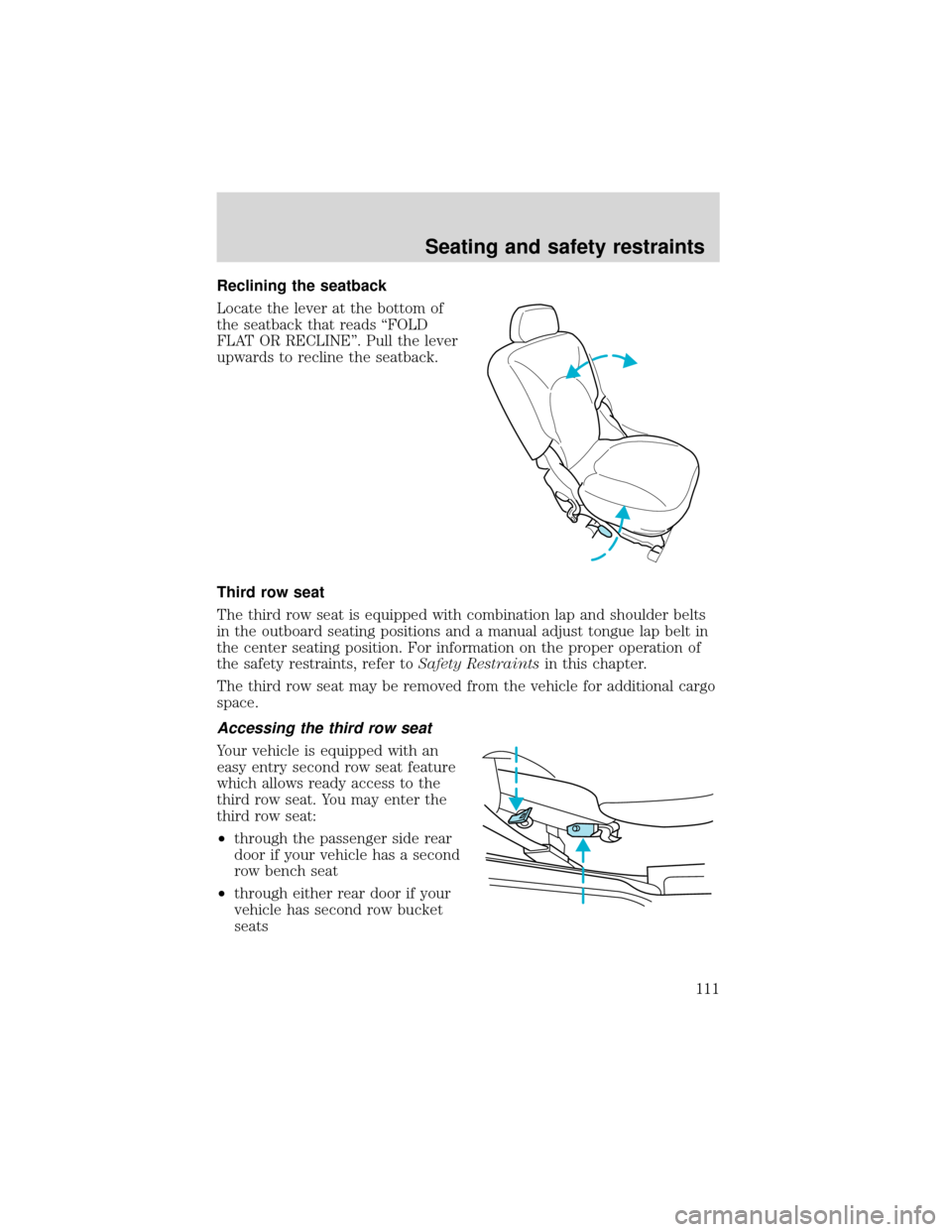 FORD EXPEDITION 2001 1.G Owners Manual Reclining the seatback
Locate the lever at the bottom of
the seatback that reads“FOLD
FLAT OR RECLINE”. Pull the lever
upwards to recline the seatback.
Third row seat
The third row seat is equippe