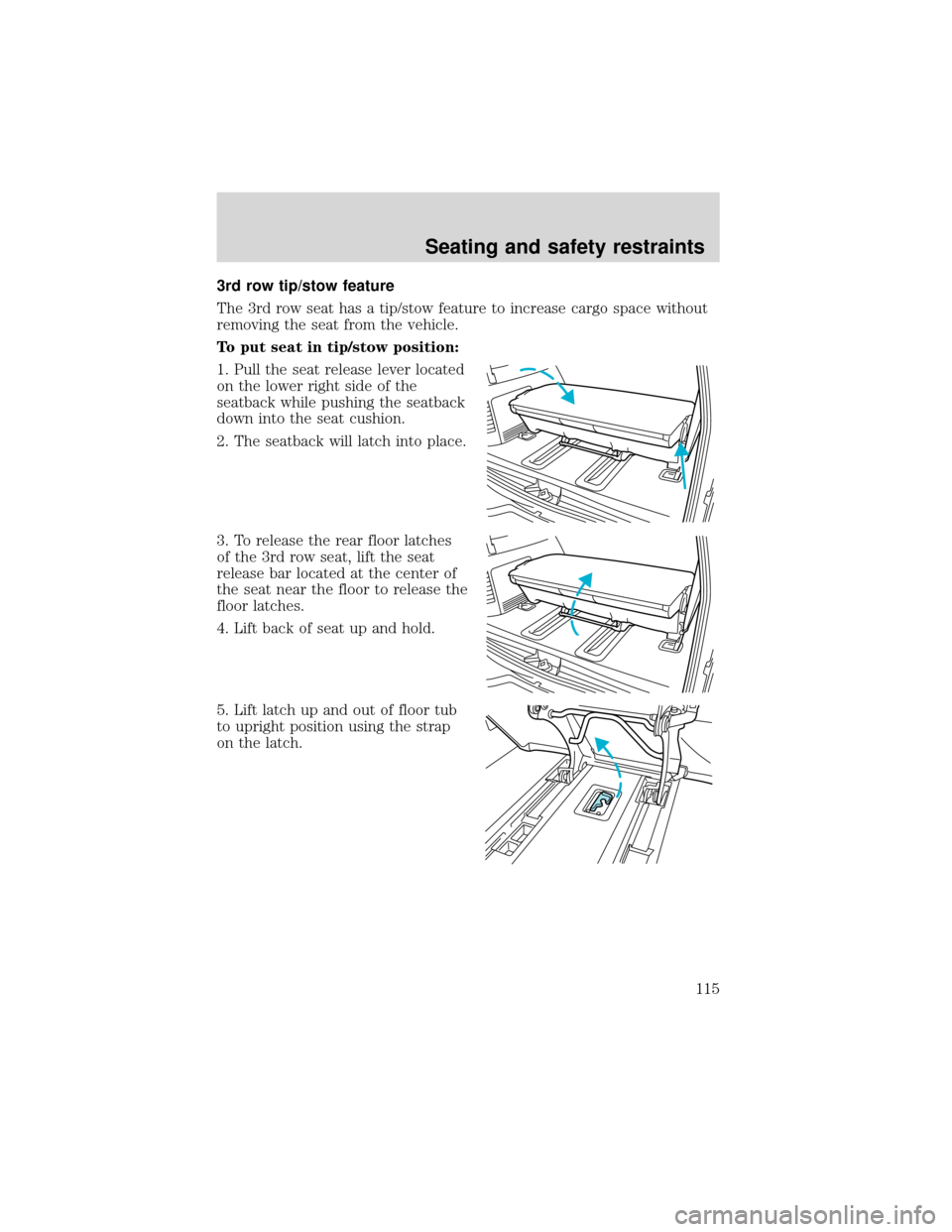 FORD EXPEDITION 2001 1.G Owners Manual 3rd row tip/stow feature
The 3rd row seat has a tip/stow feature to increase cargo space without
removing the seat from the vehicle.
To put seat in tip/stow position:
1. Pull the seat release lever lo FORD EXPEDITION 2001 1.G Owners Manual 3rd row tip/stow feature
The 3rd row seat has a tip/stow feature to increase cargo space without
removing the seat from the vehicle.
To put seat in tip/stow position:
1. Pull the seat release lever lo