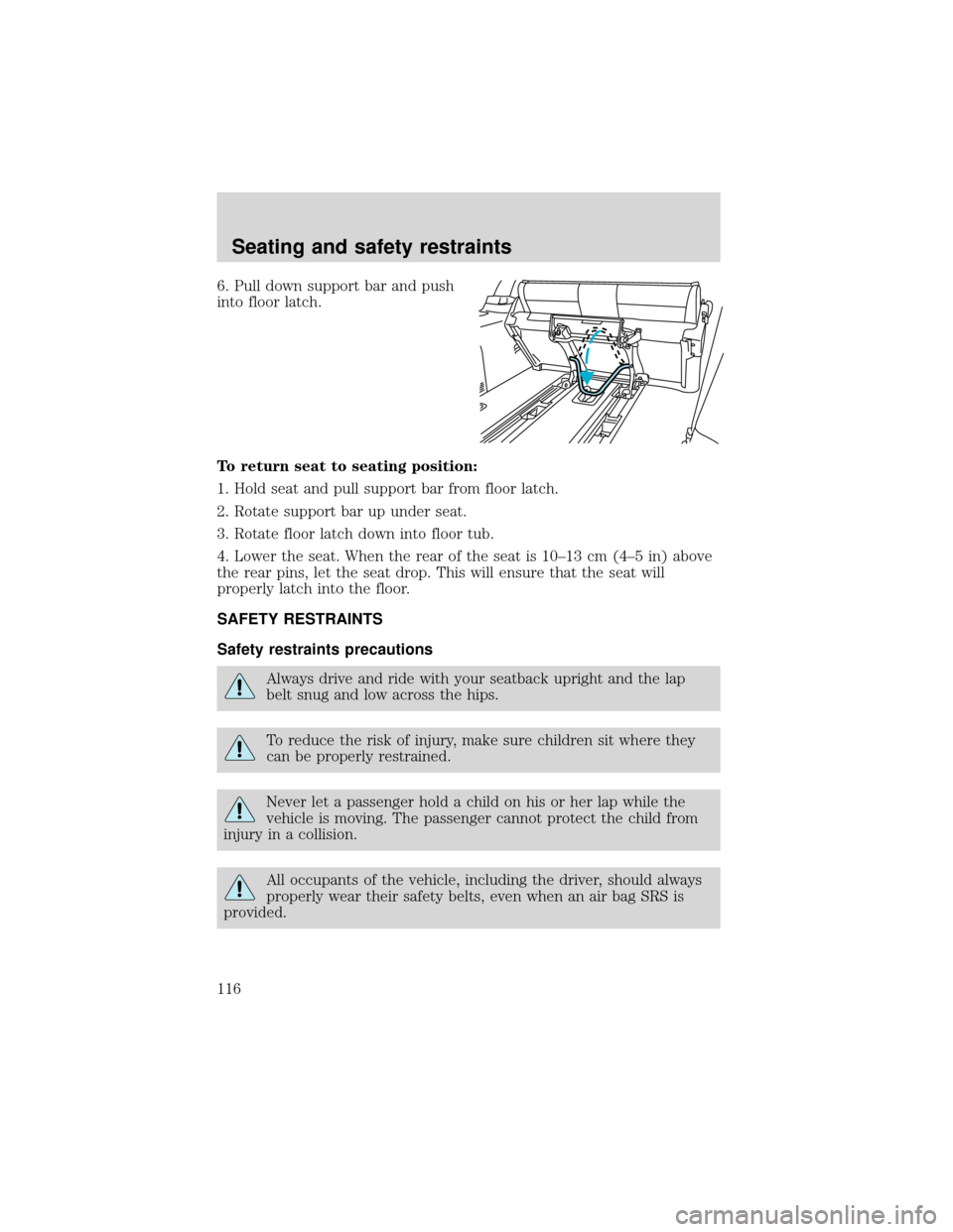 FORD EXPEDITION 2001 1.G Owners Manual 6. Pull down support bar and push
into floor latch.
To return seat to seating position:
1. Hold seat and pull support bar from floor latch.
2. Rotate support bar up under seat.
3. Rotate floor latch d FORD EXPEDITION 2001 1.G Owners Manual 6. Pull down support bar and push
into floor latch.
To return seat to seating position:
1. Hold seat and pull support bar from floor latch.
2. Rotate support bar up under seat.
3. Rotate floor latch d