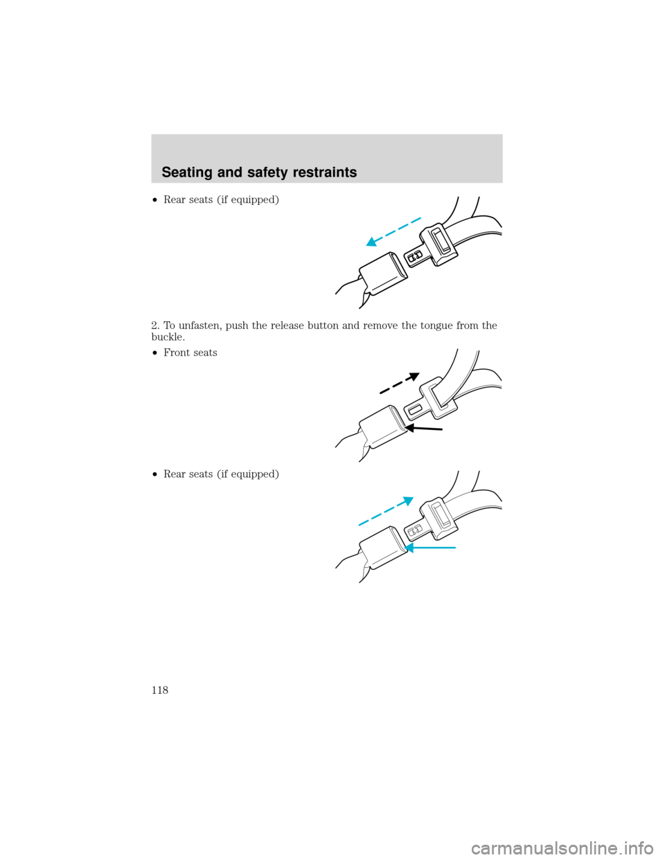 FORD EXPEDITION 2001 1.G Owners Manual •Rear seats (if equipped)
2. To unfasten, push the release button and remove the tongue from the
buckle.
•Front seats
•Rear seats (if equipped)
Seating and safety restraints
118 