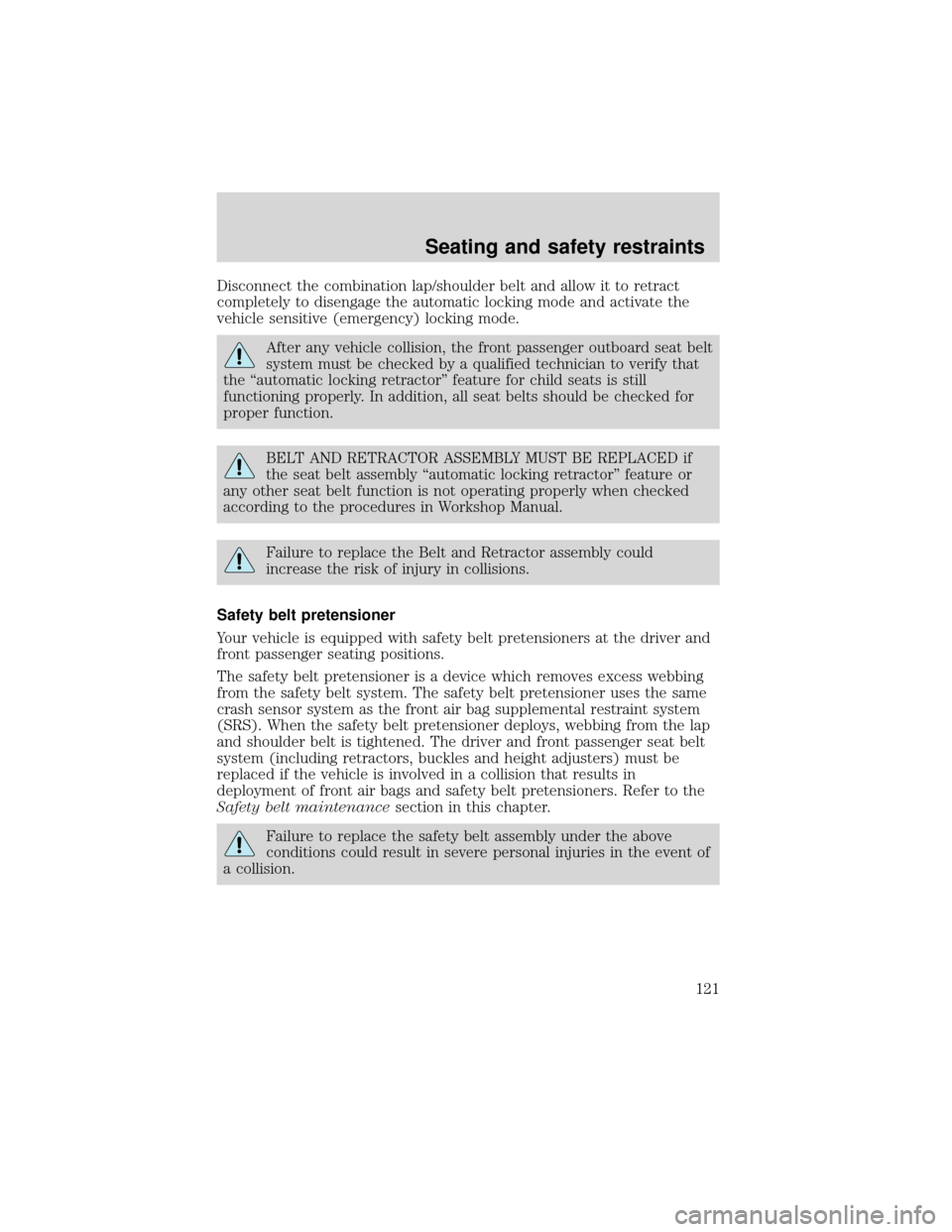 FORD EXPEDITION 2001 1.G Owners Manual Disconnect the combination lap/shoulder belt and allow it to retract
completely to disengage the automatic locking mode and activate the
vehicle sensitive (emergency) locking mode.
After any vehicle c