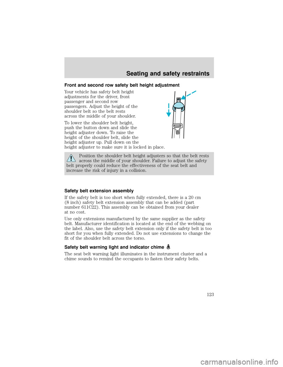 FORD EXPEDITION 2001 1.G Owners Manual Front and second row safety belt height adjustment
Your vehicle has safety belt height
adjustments for the driver, front
passenger and second row
passengers. Adjust the height of the
shoulder belt so FORD EXPEDITION 2001 1.G Owners Manual Front and second row safety belt height adjustment
Your vehicle has safety belt height
adjustments for the driver, front
passenger and second row
passengers. Adjust the height of the
shoulder belt so